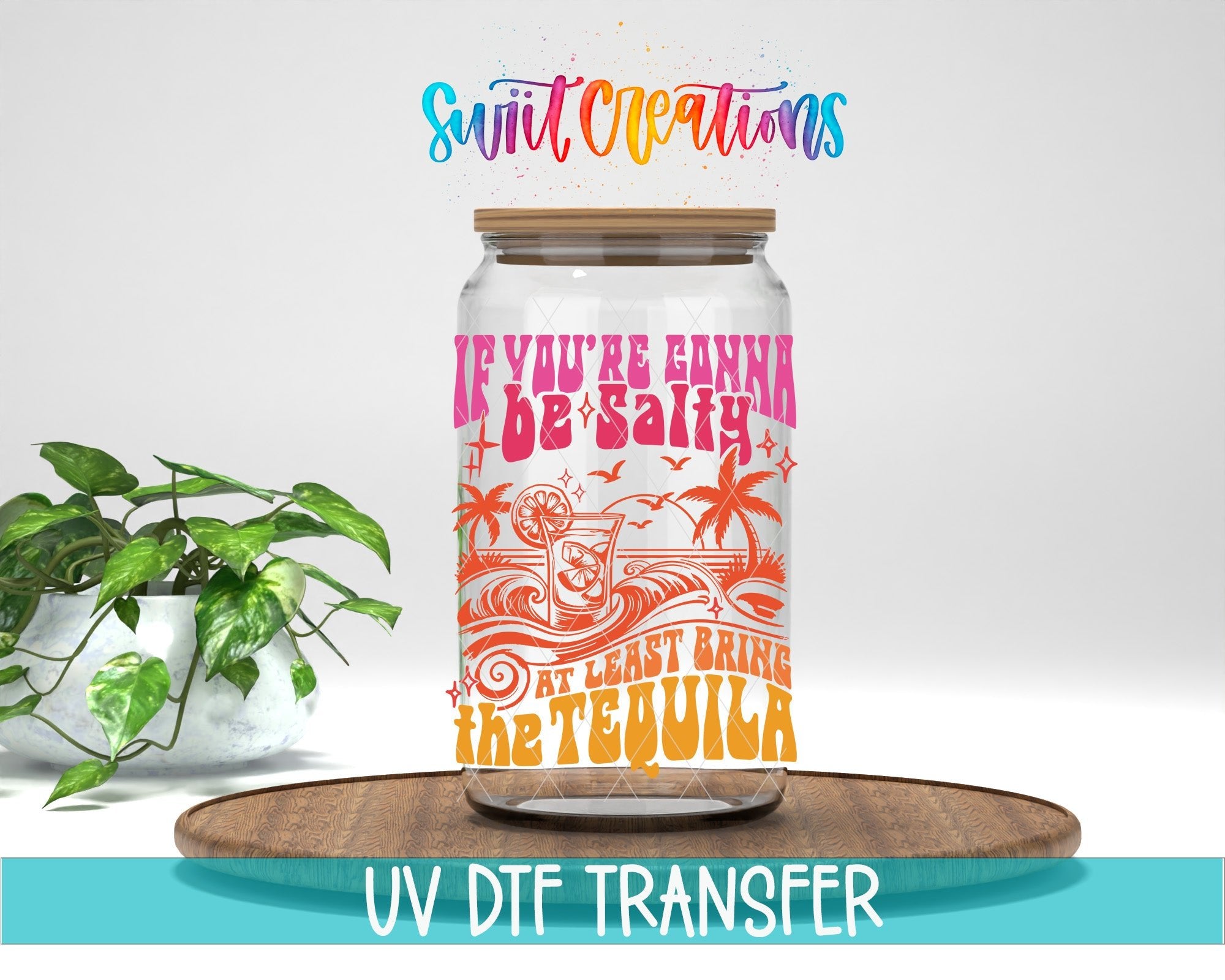 If You’re Gonna Be Salty At Least Bring The Tequila UV DTF transfer displayed on a clear jar mockup from Swiit Creations