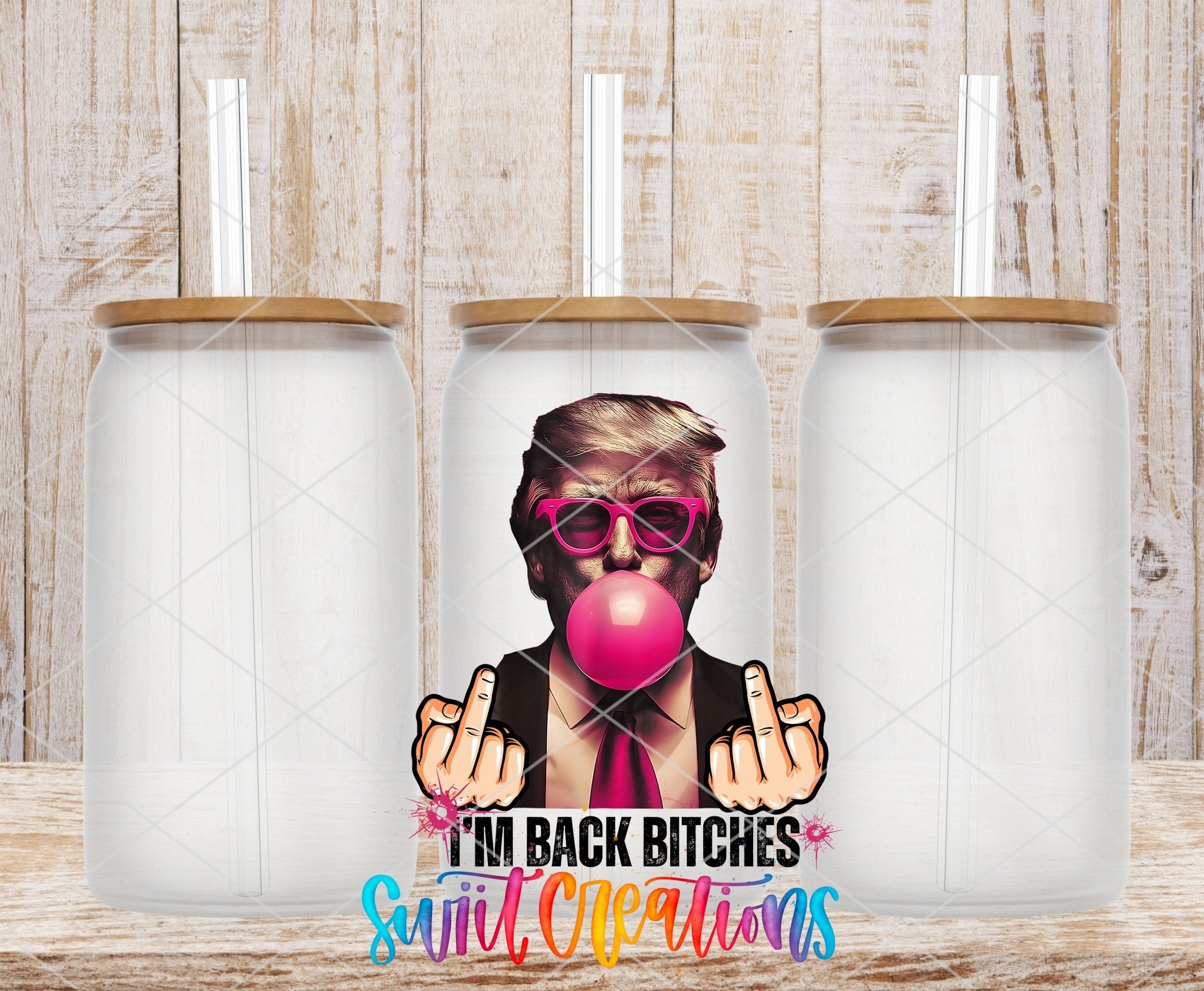 Swiit Creations UV DTF I’m Bach Bitches Trump transfer shown on a clear glass can set