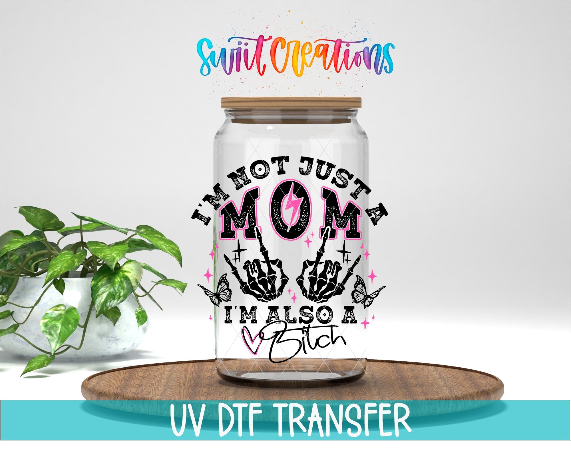 I’m Not Just a Mom I’m Also a Bitch UV DTF transfer displayed on a clear jar mockup from Swiit Creations