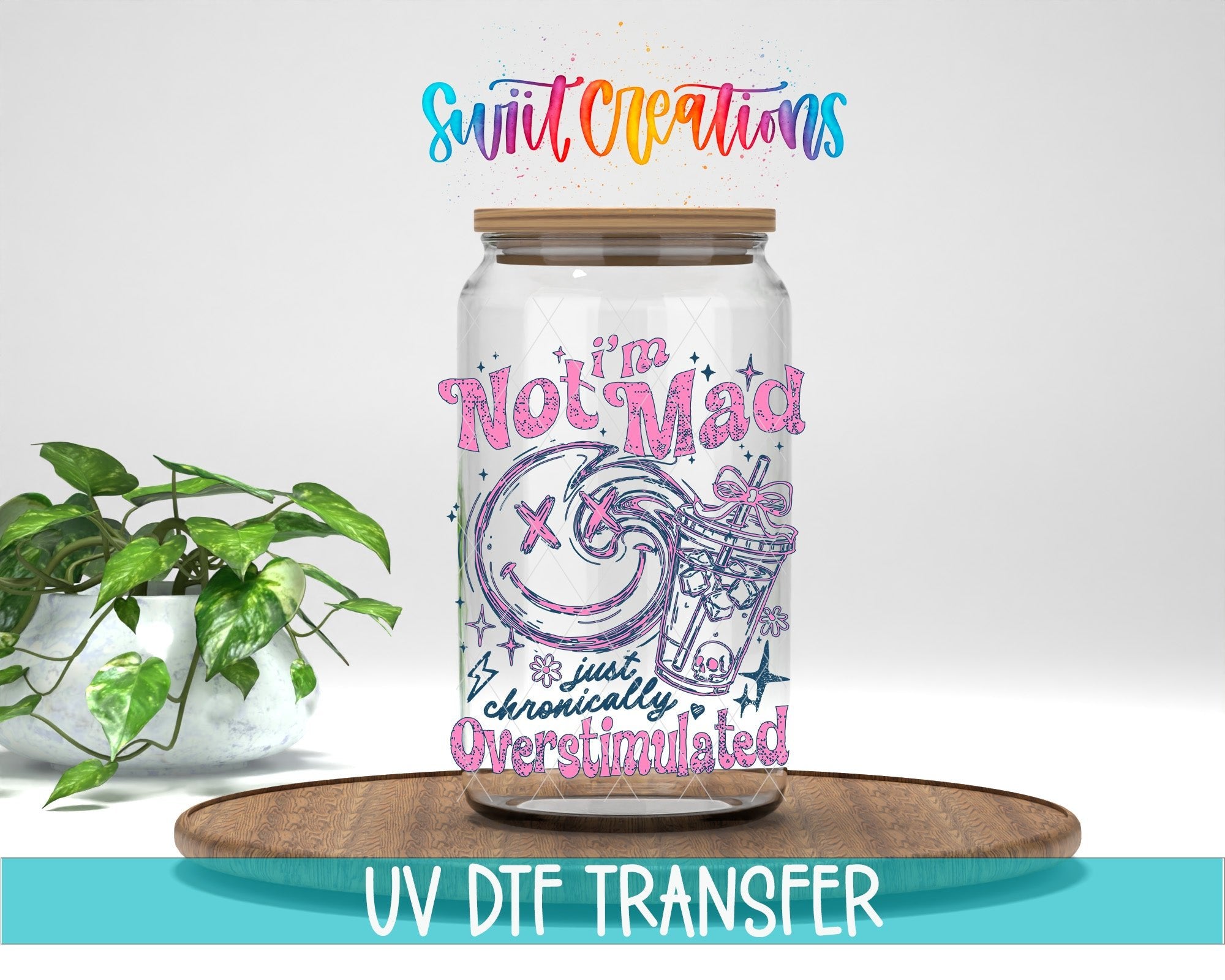I’m Not Mad, Chronically Overstimulated UV DTF transfer displayed on a clear jar mockup from Swiit Creations
