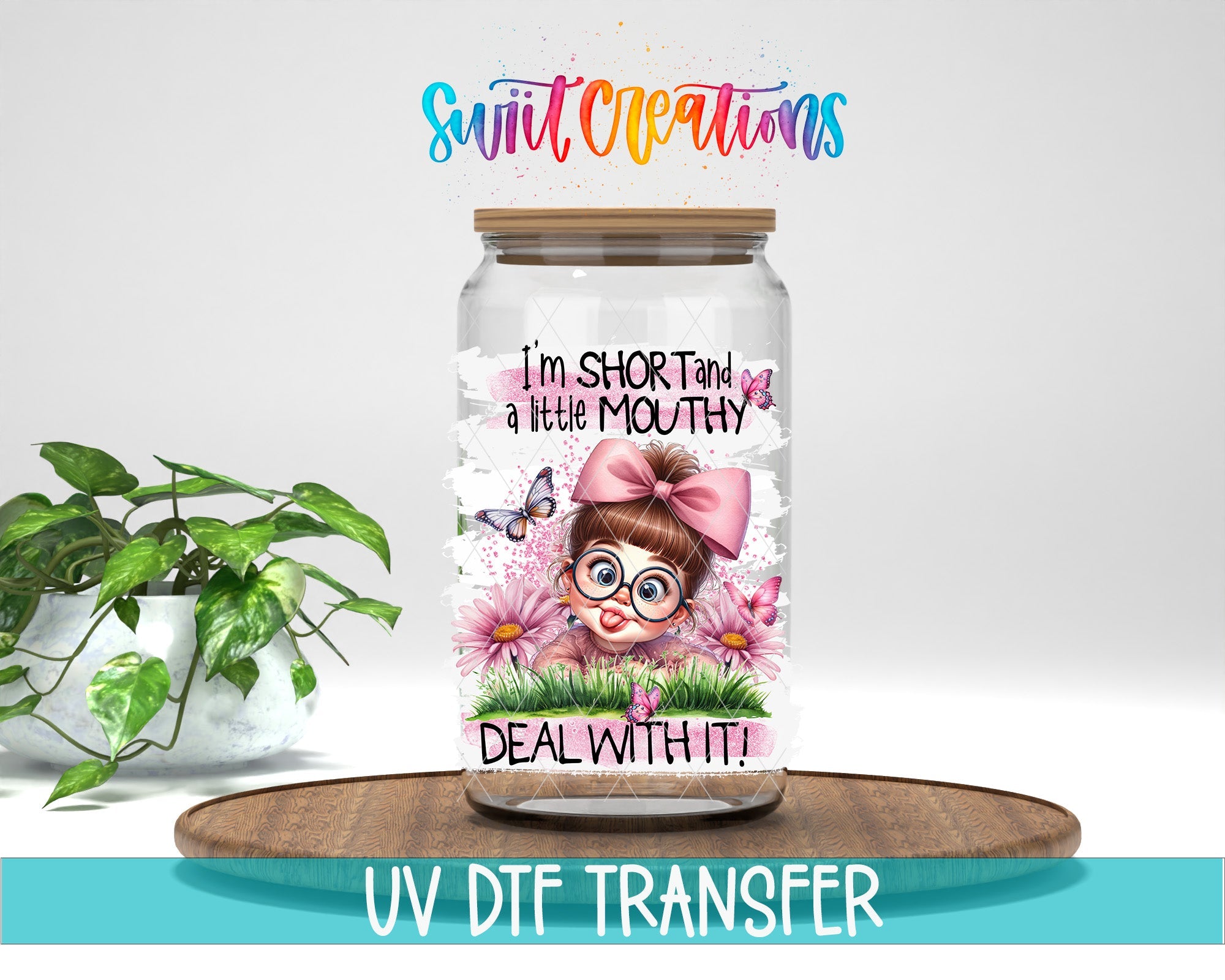 I'm Short and a Little Mouthy Deal With It UV DTF transfer displayed on a clear jar mockup from Swiit Creations