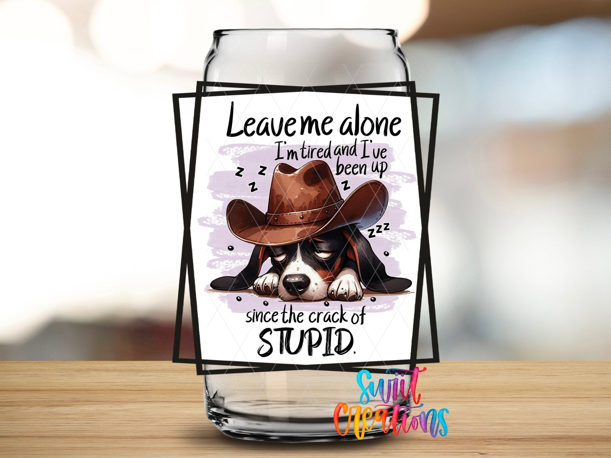 Leave Me Alone I'm Tired and I've Been Up Since The Crack of Stupid UV DTF Cup Decal | UV860 - Swiit Creations