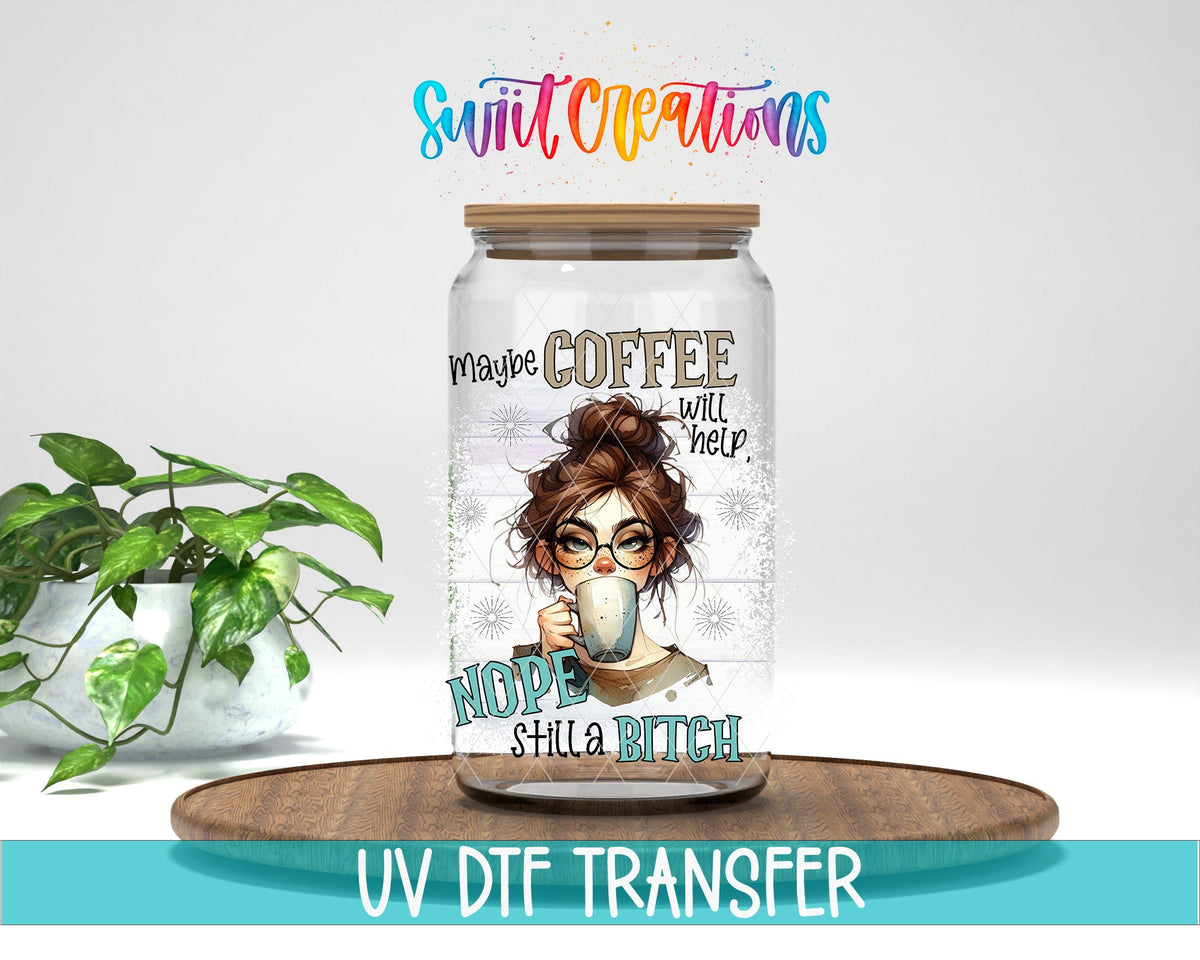 Maybe Coffee Will Help Nope I'm Still a Bitch UV DTF Cup Decal | UV1004 - Swiit Creations