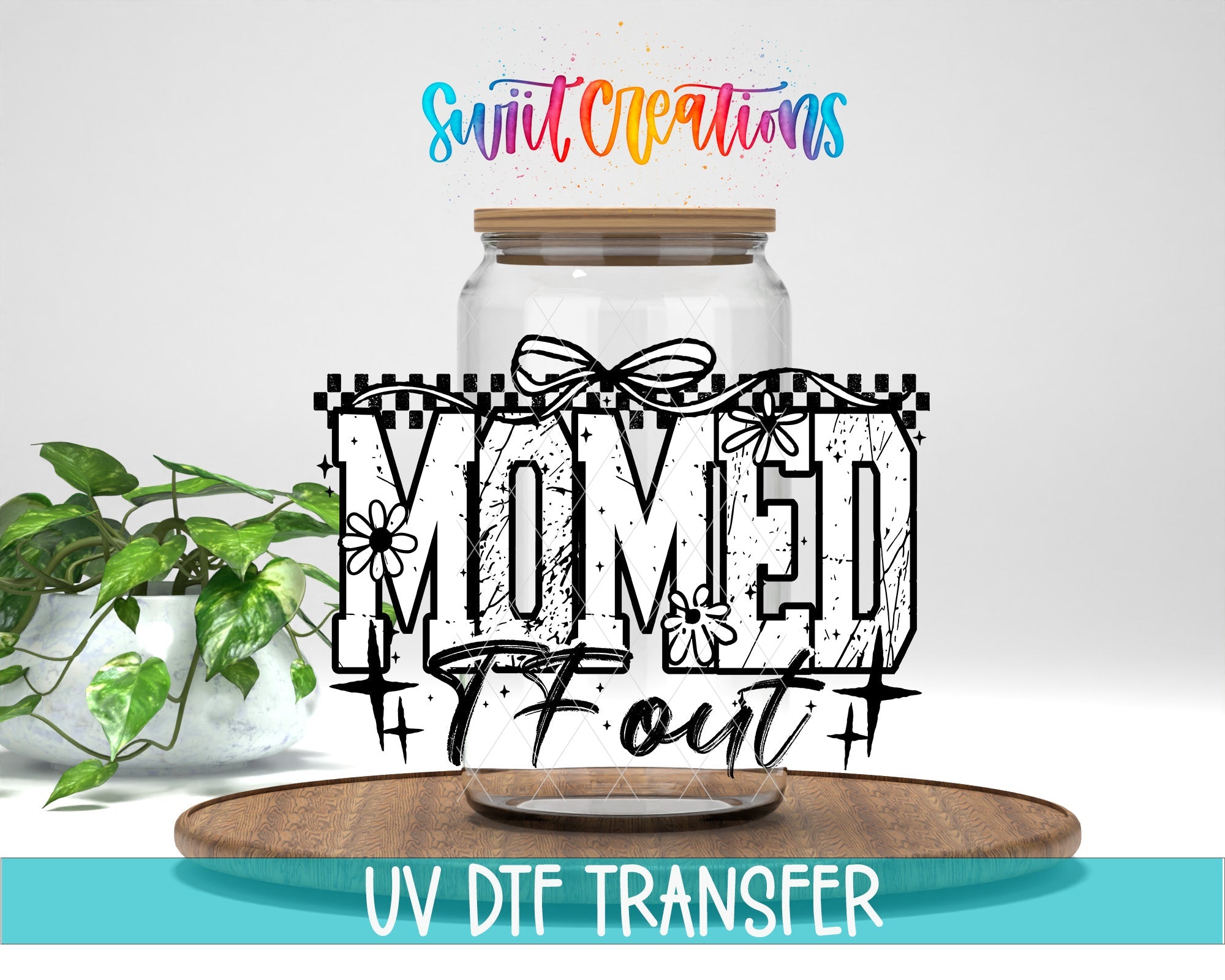 Momed The Fuck Out UV DTF transfer displayed on a clear jar mockup from Swiit Creations