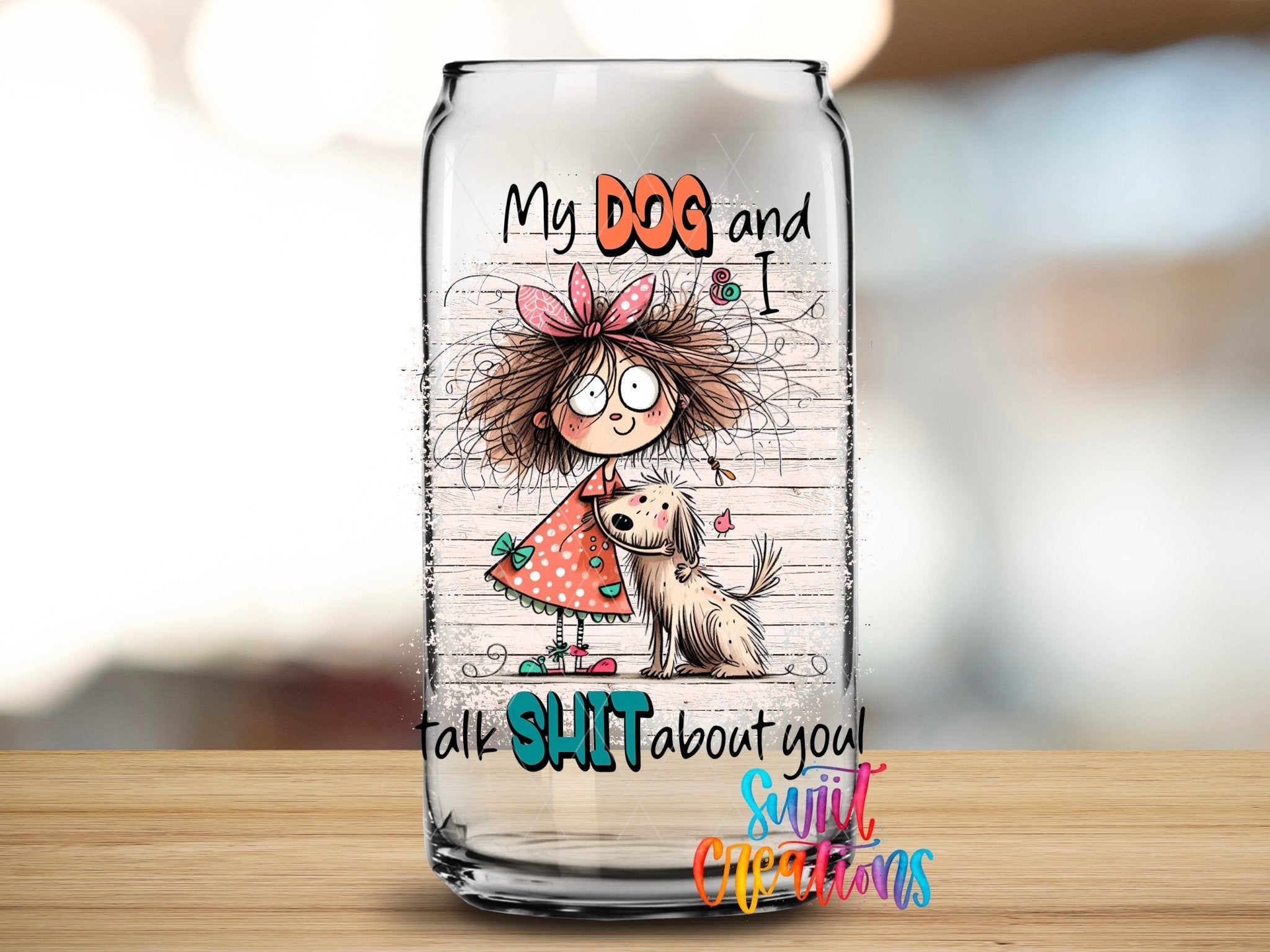 Swiit Creations UV DTF My Dog and I Talk Shit About You transfer applied to a clear glass can