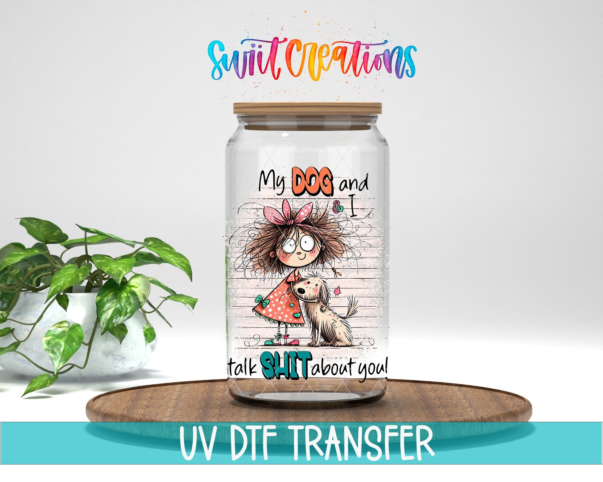 Swiit Creations UV DTF My Dog and I Talk Shit About You transfer displayed on a clear jar mockup