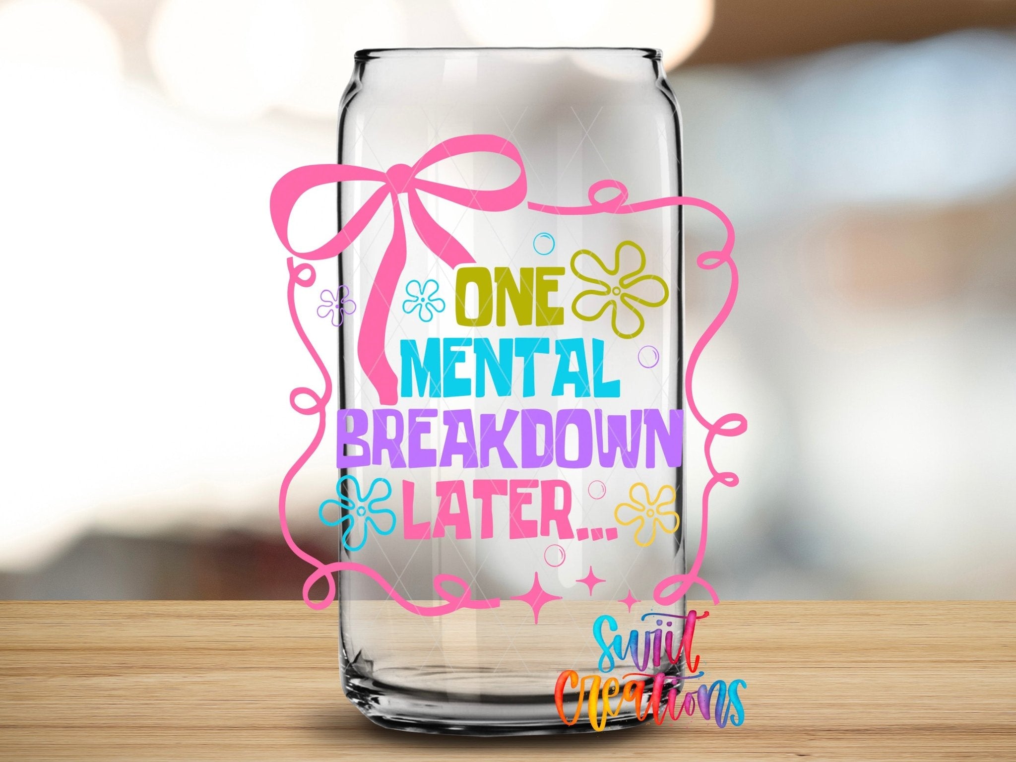 One Mental Breakdown Later UV DTF transfer applied to a clear glass can from Swiit Creations