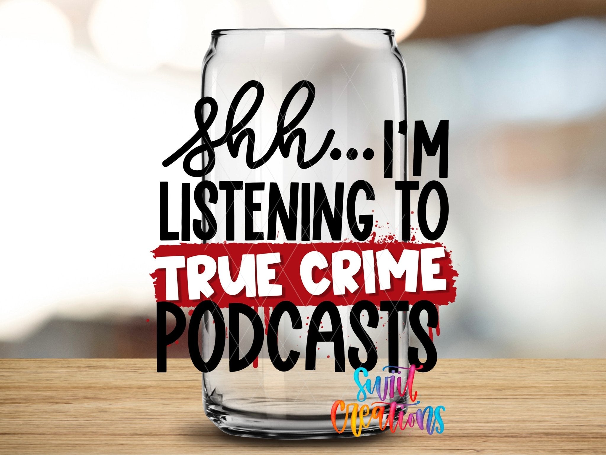 Shh I’m Listening To True Crime Podcasts UV DTF transfer applied to a clear glass can from Swiit Creations