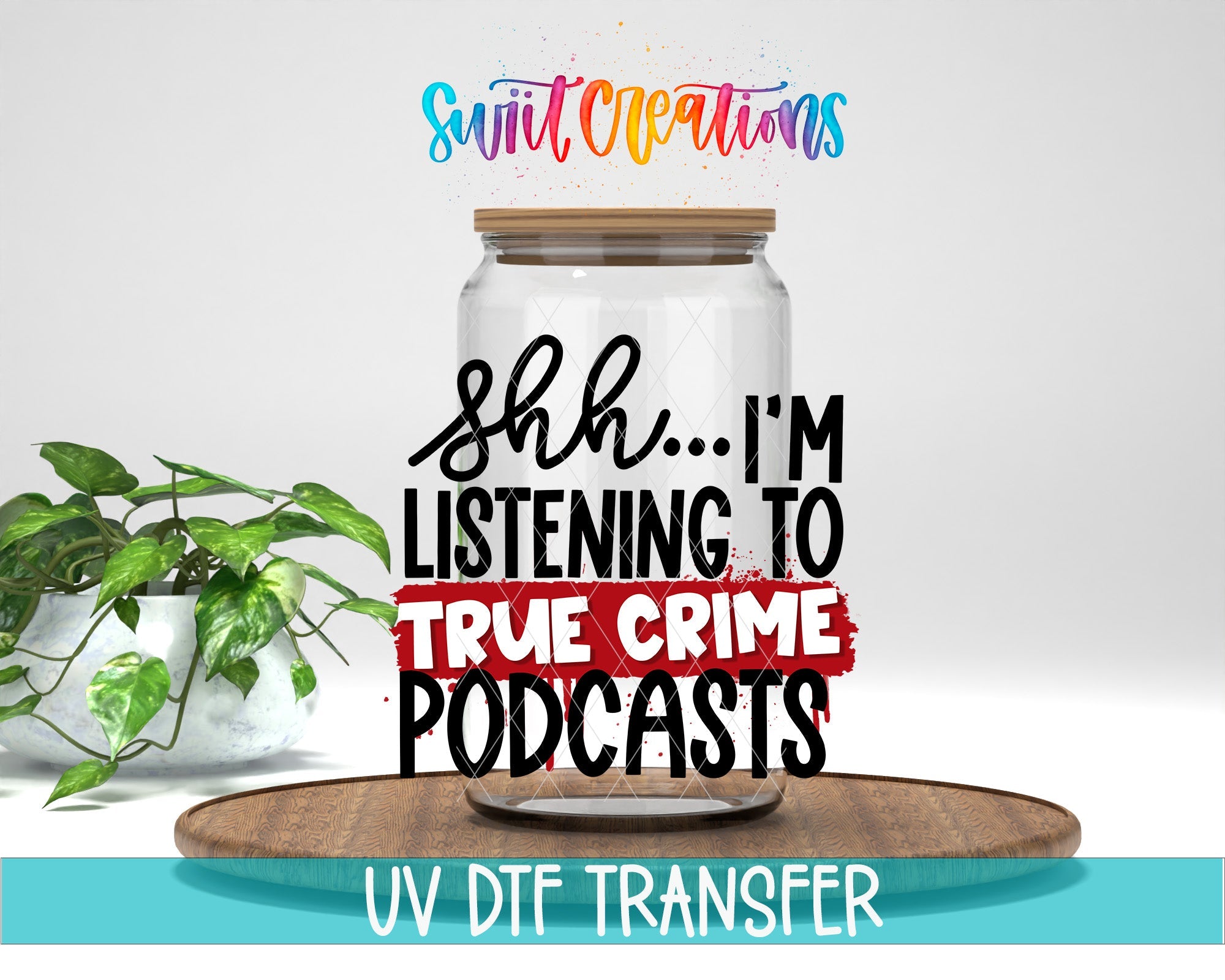 Shh I’m Listening To True Crime Podcasts UV DTF transfer displayed on a clear jar mockup from Swiit Creations