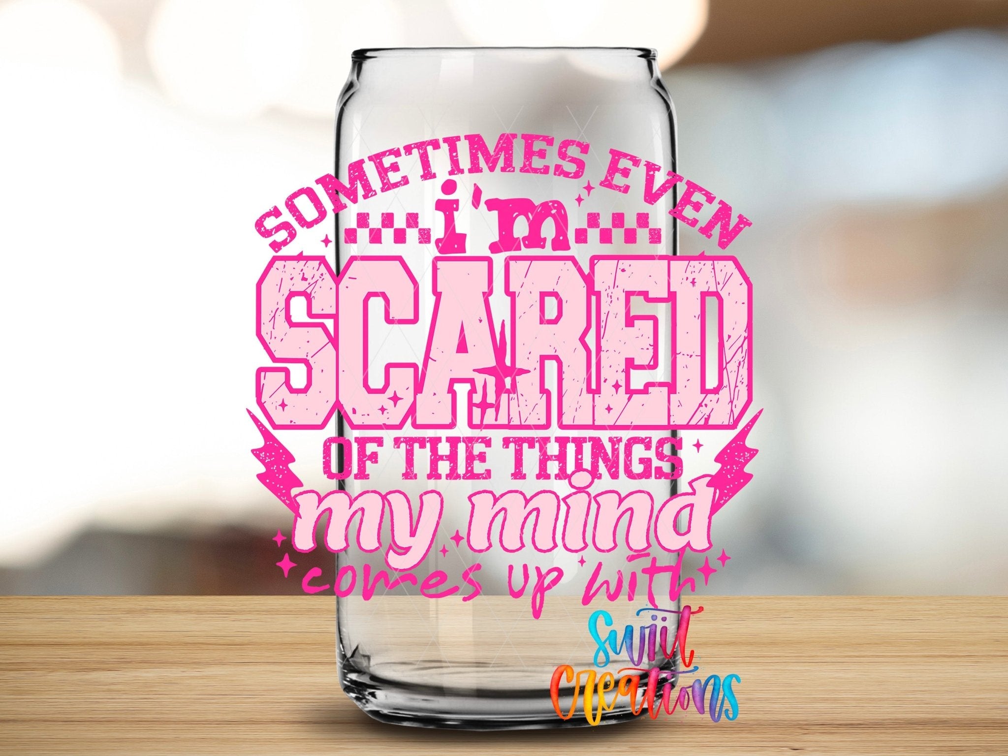 Sometimes Even I’m Scared Of The Things My Mind Comes Up With Pink UV DTF transfer applied to a clear glass can from Swiit Creations