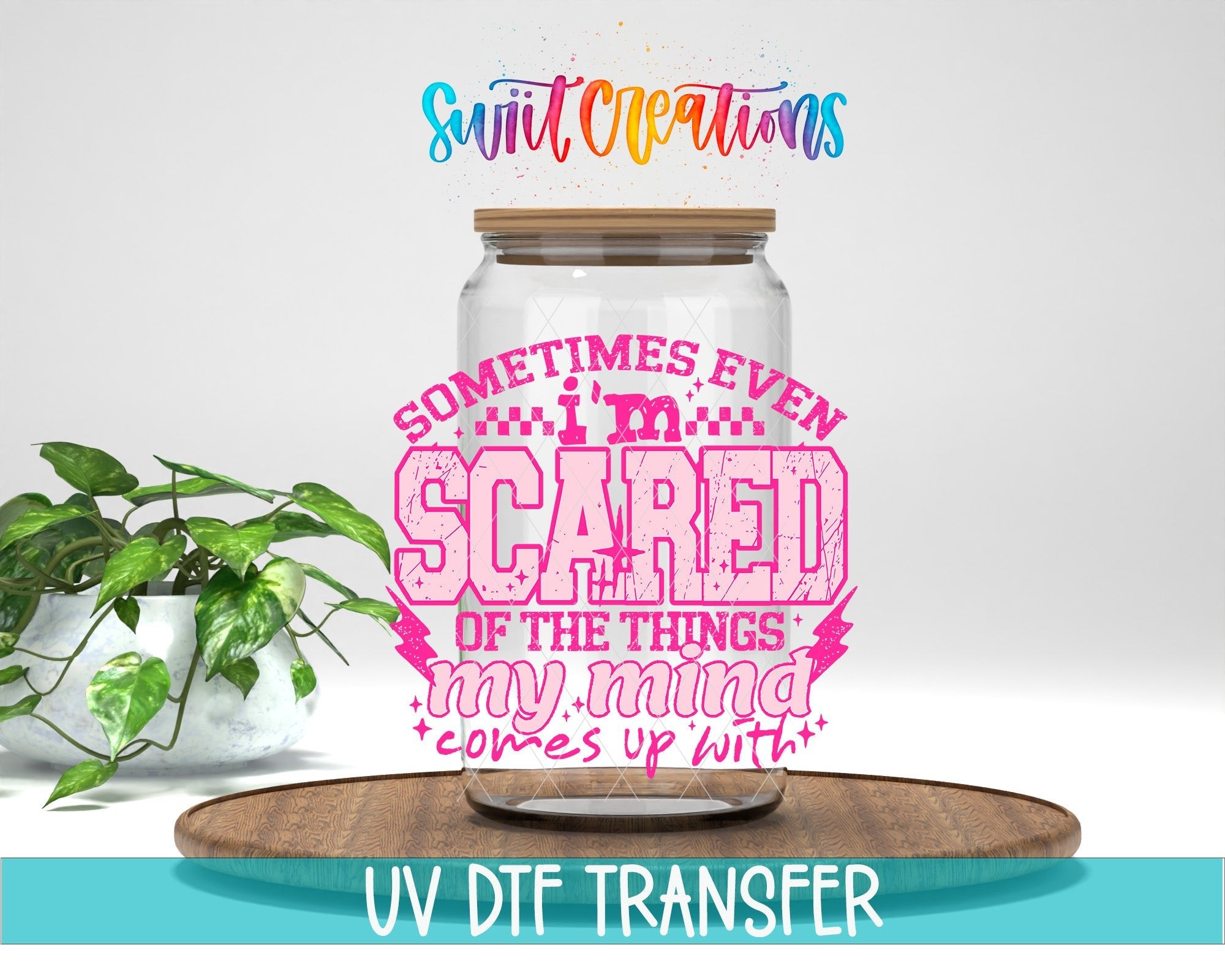 Sometimes Even I’m Scared Of The Things My Mind Comes Up With Pink UV DTF transfer displayed on a clear jar mockup from Swiit Creations