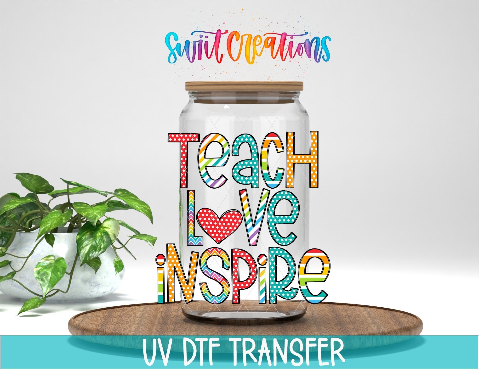 Swiit Creations UV DTF Teach Love Inspire transfer displayed on a clear jar mockup