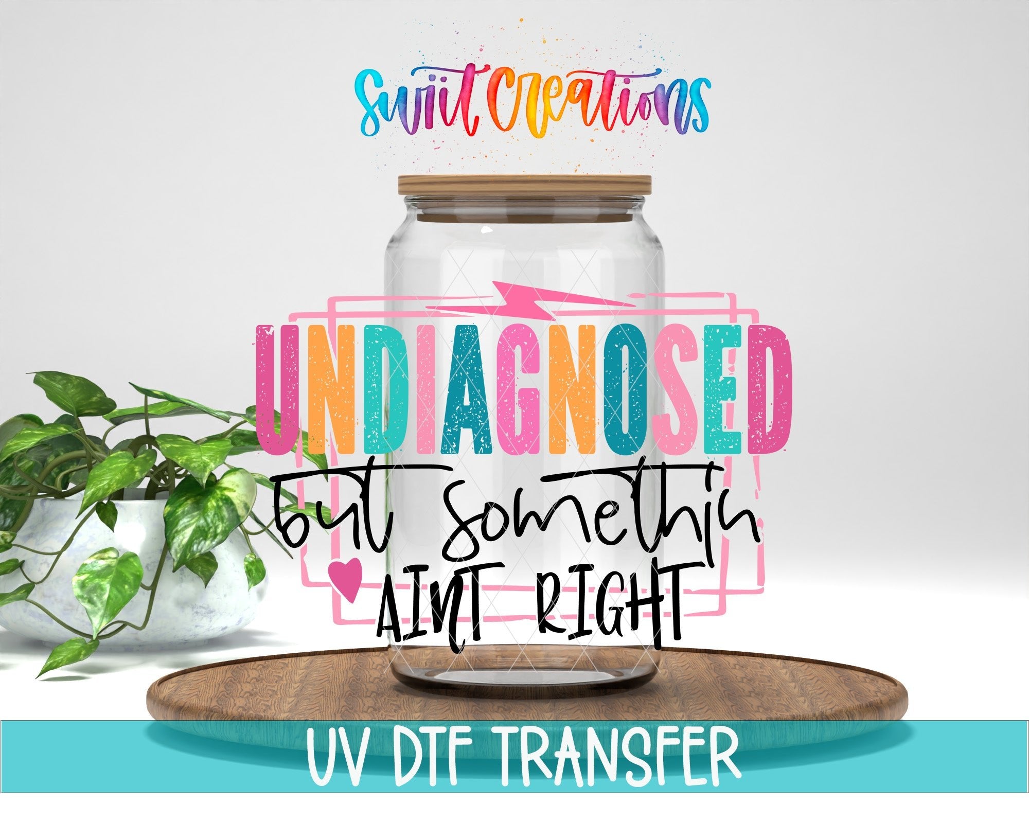 Undiagnosed But Somethin' Ain't Right UV DTF transfer displayed on a clear jar mockup from Swiit Creations