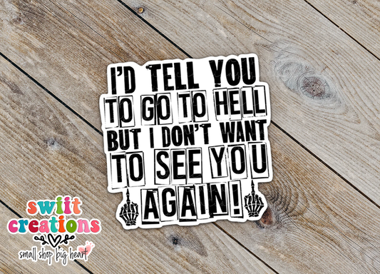 I'd Tell You To Go To Hell But I Don't Want To See You Again Sticker (SS363)  | SCD496