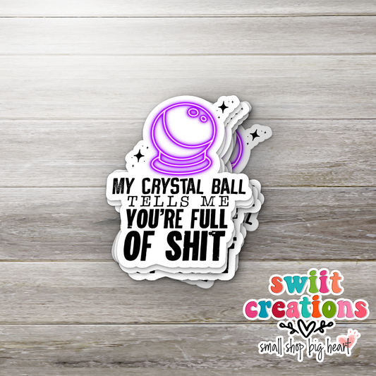 My Crystal Ball Tells Me You're Full Of Shit Waterproof Sticker (SS156)  | SCD528