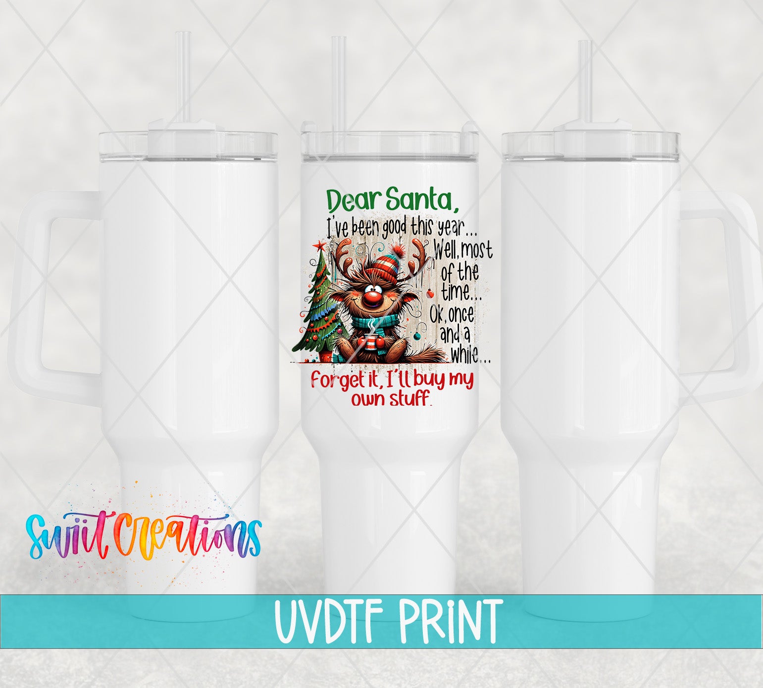 a white tumbler with a printed message that reads "Dear Santa, I've been good this year, well most of the time... Ok, once while. Forget it, I'll buy my own stuff."