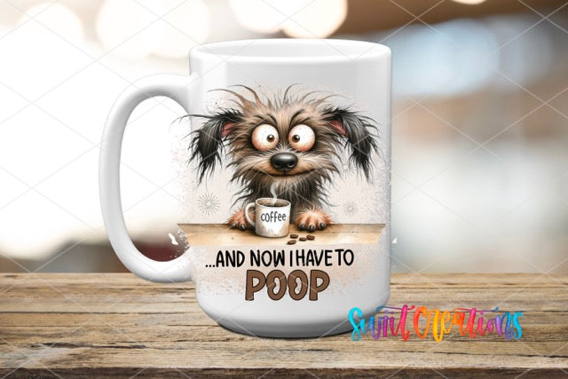 a coffee mug with a dog on it with the words and now have to po