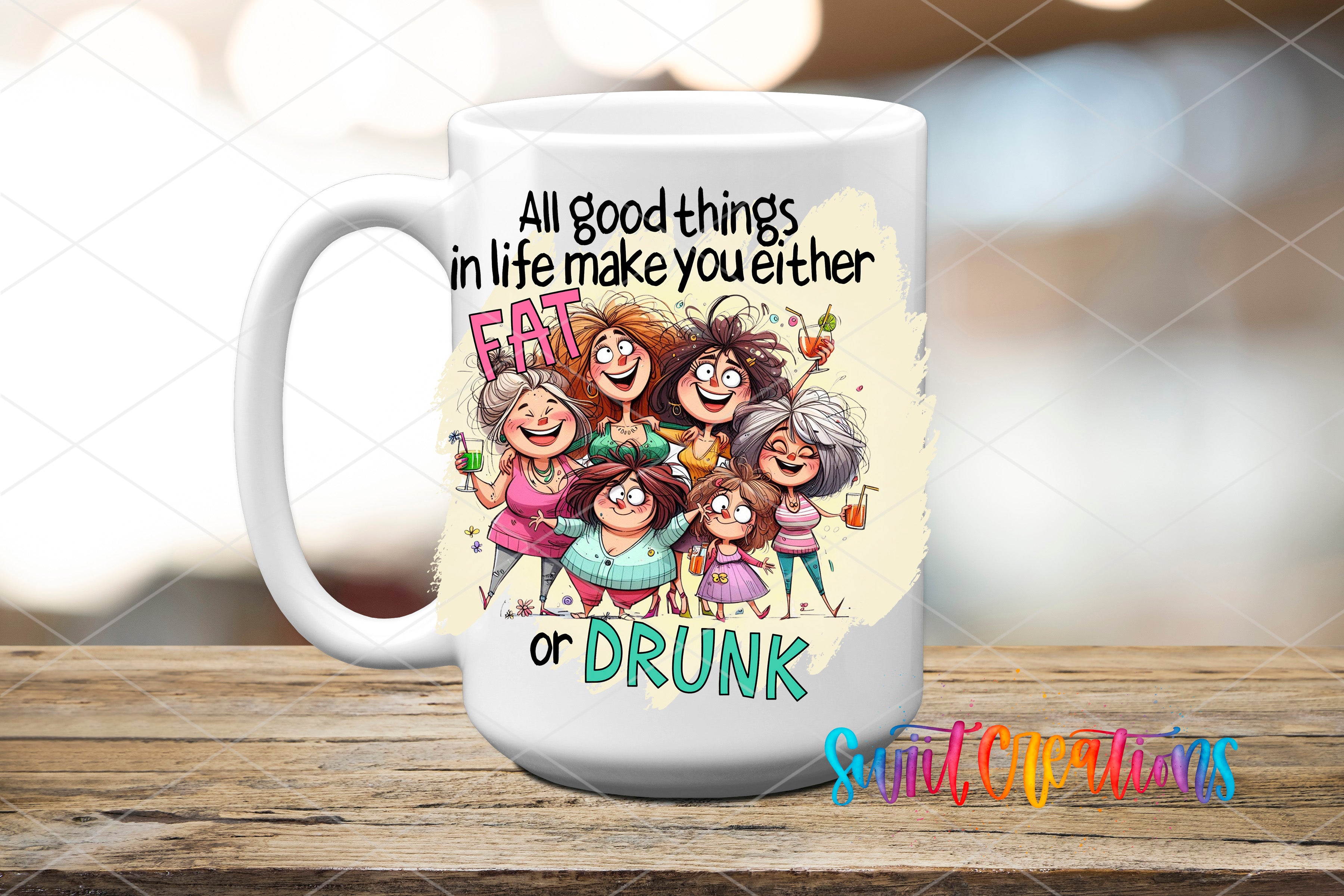A white mug with a colorful illustration of a group of women, along with text that reads "All good things in life make you either fat or drunk".