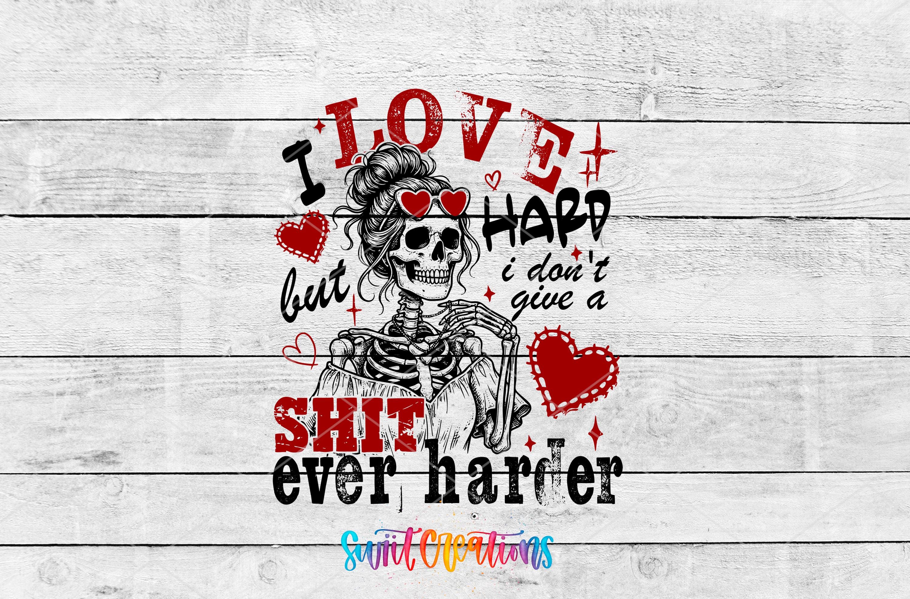 a skeleton wearing a headband with hearts and the text "I LOVE HARD I DON'T GIVE A SHIT EVER HARDER" in a stylized font.