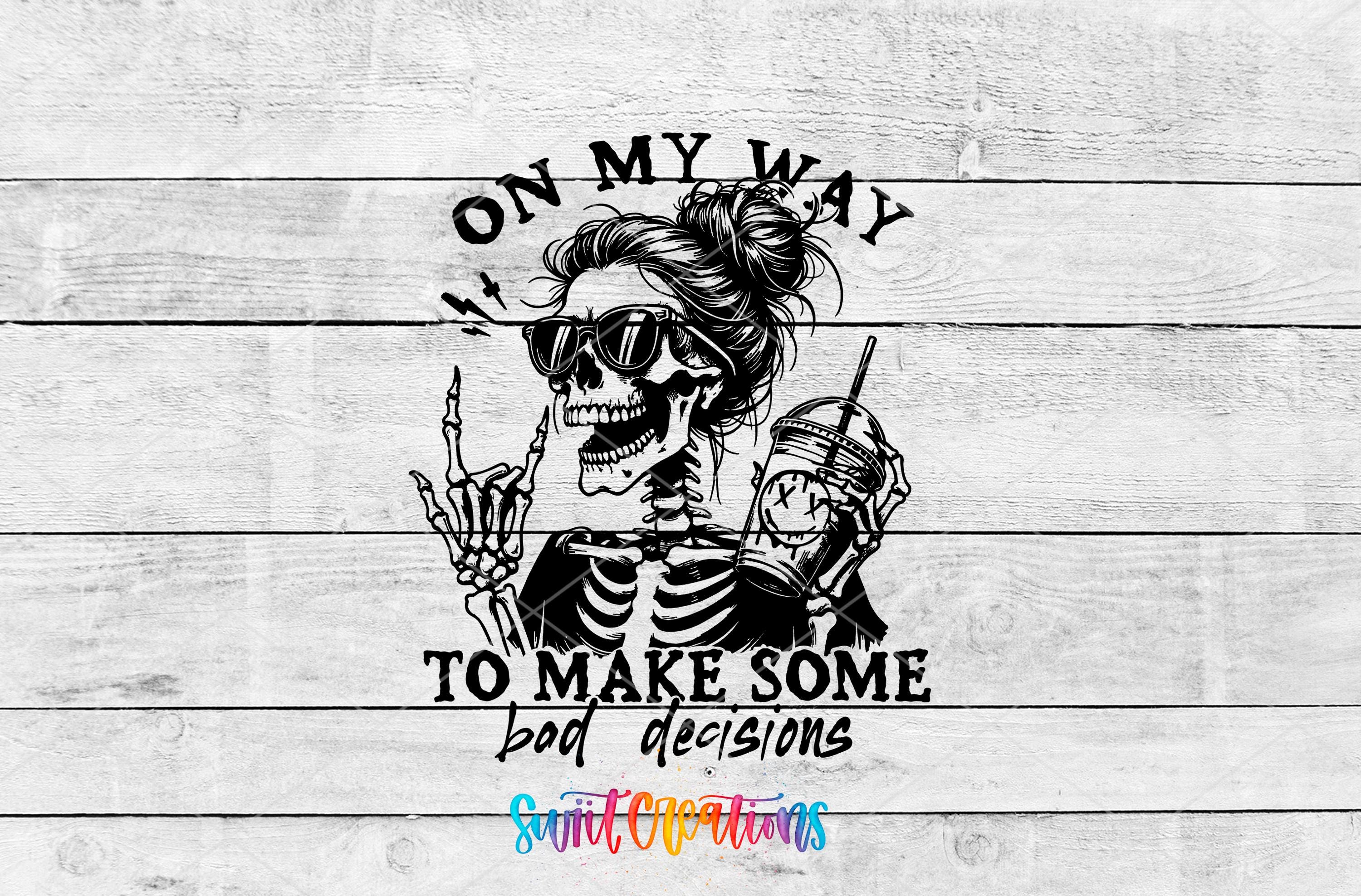 A skeleton wearing sunglasses and holding a drink is depicted in the image, with the text "ON MY WAY TO MAKE SOME BAD DECISIONS" above and below the skeleton.