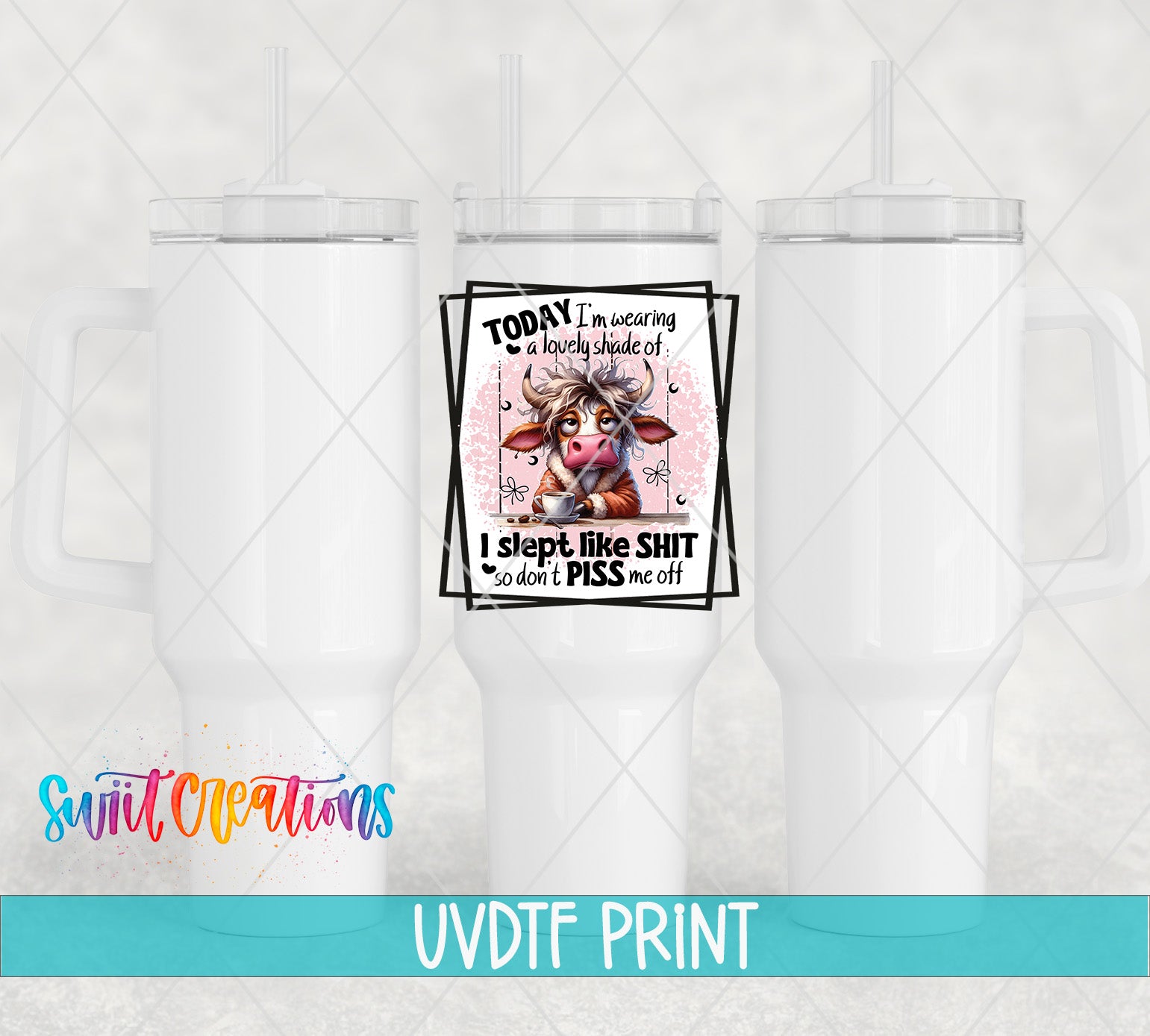 The image is a collage of three white tumblers with a printed design on one of them. The design features a cartoon cow with horns and a pink face, along with text that reads "Today I'm wearing a fairly shady of I sleep like shit so don't PISS me off".