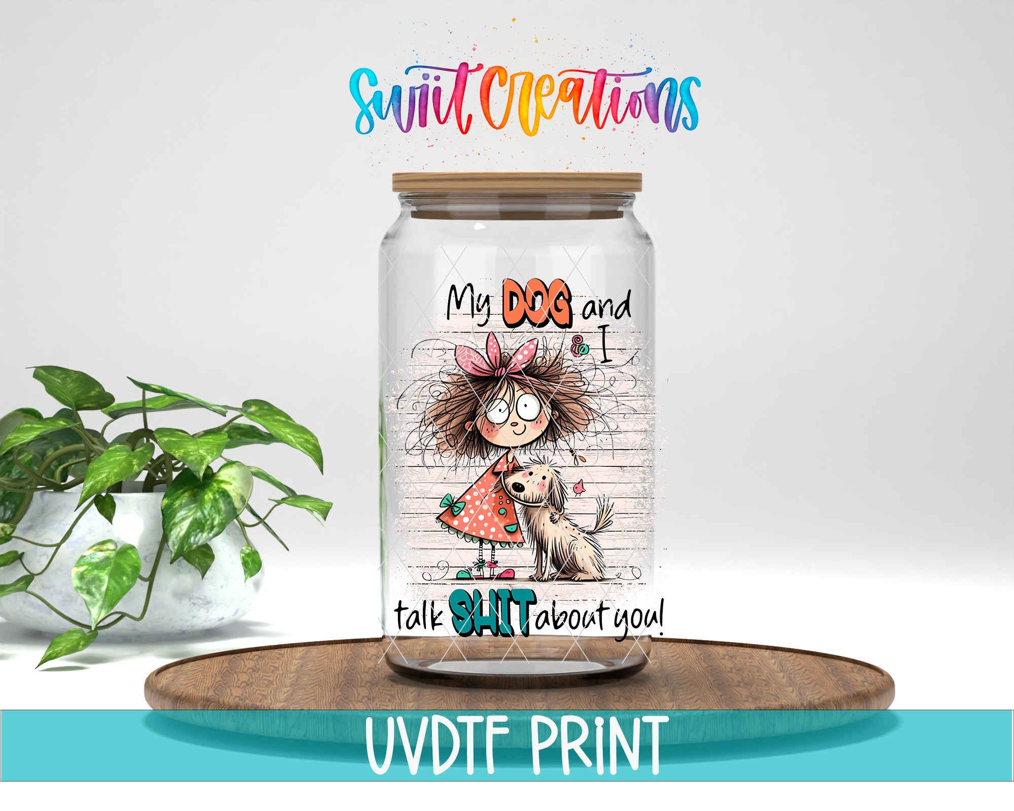 a glass jar with a cartoon illustration of a girl and a dog, along with text that says "My dog and I talk about you!" The jar is placed on a wooden surface, and there is a potted plant in the background.