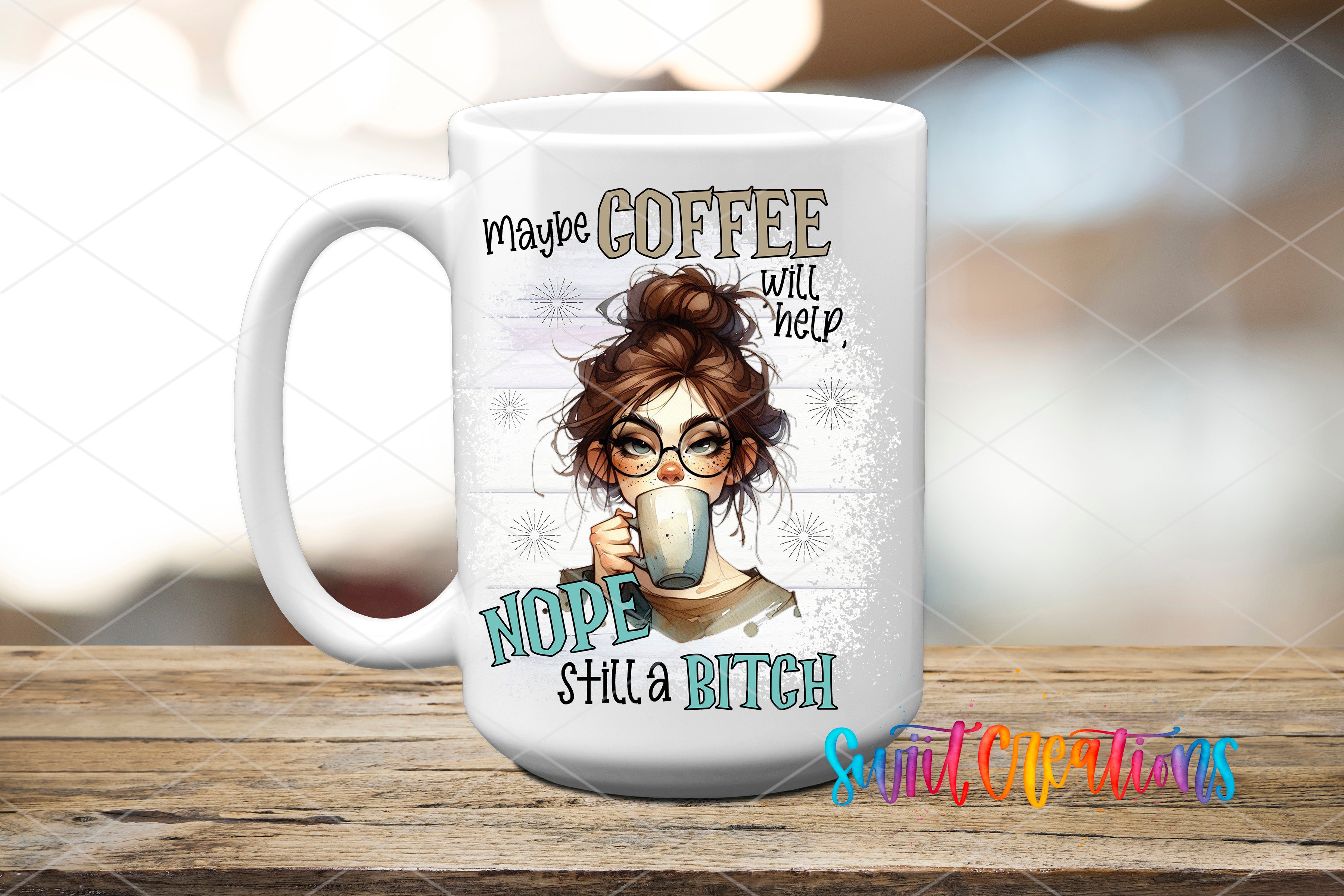 A white ceramic mug with a cartoon illustration of a woman with messy hair and glasses, holding a coffee mug, and text that says "MAYBE COFFEE WILL HELP NOPE STILL A BITCH".