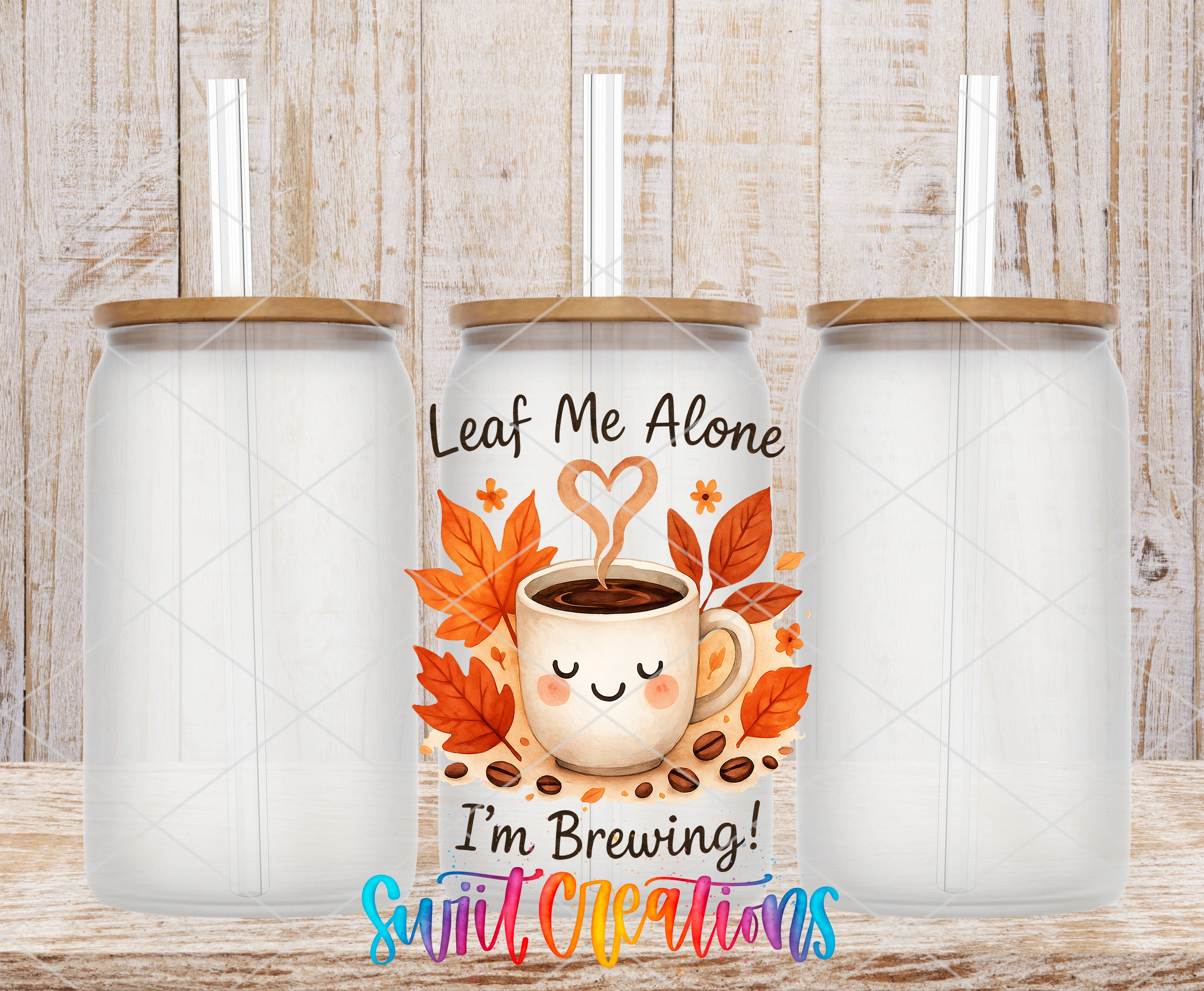 a can with a cartoon cup and leaves, along with a straw, and a message that says "Leaf Me Alone I'm Brewing! Sweet Creations".