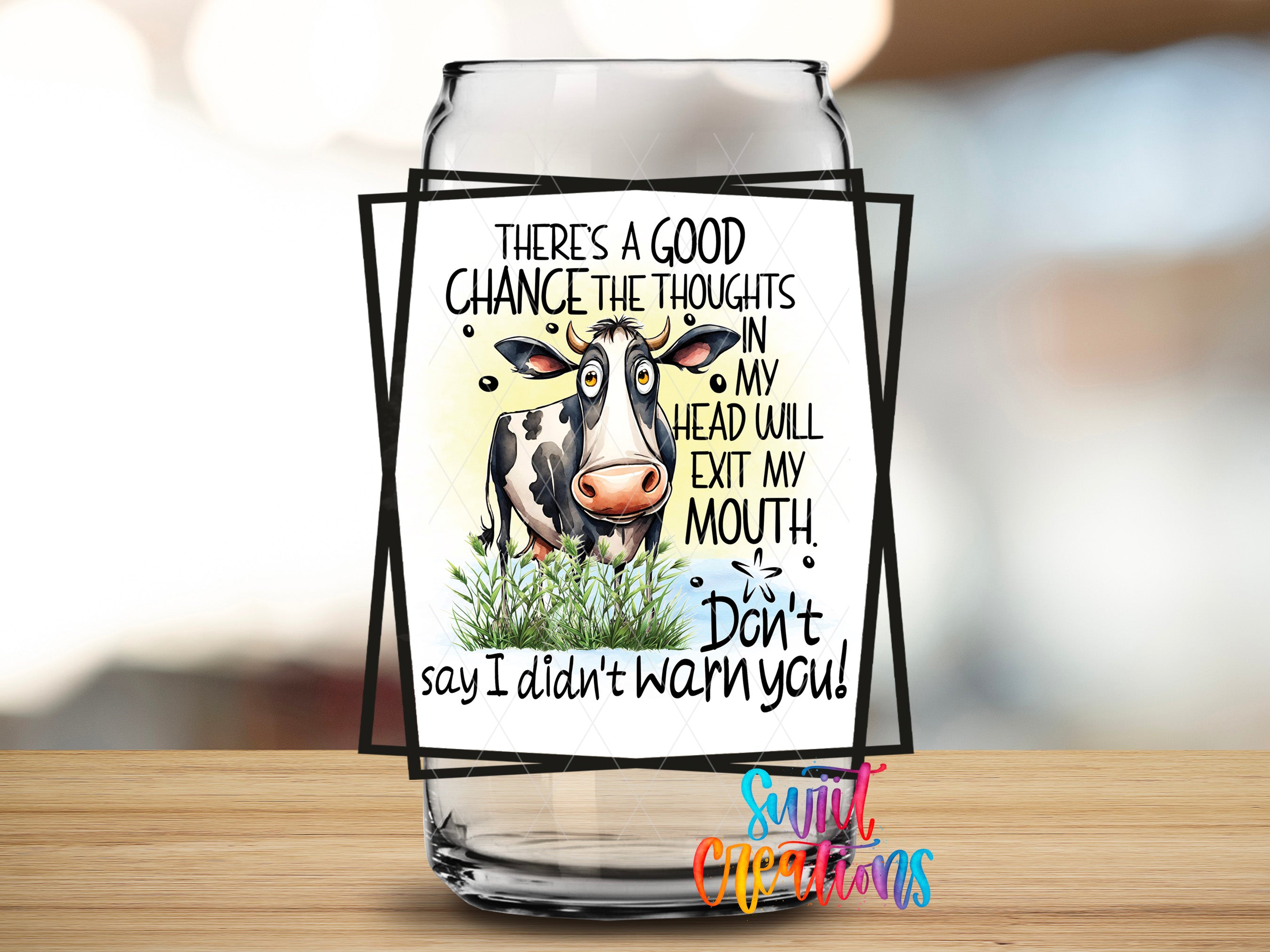 a humorous text overlay on a glass jar or container, depicting a cow with a surprised expression. The text overlay reads "THERE'S A GOOD CHANCE THE THOUGHTS IN MY HEAD WILL EXIT MY MOUTH! Don't say I didn't warn you!"