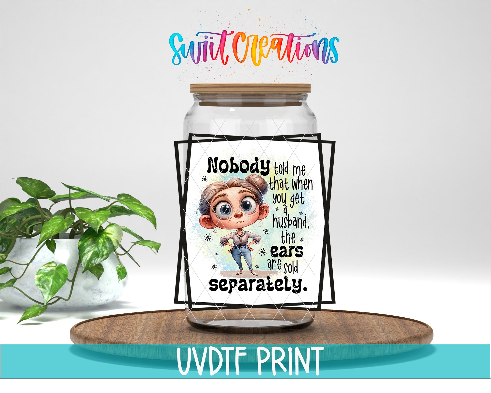 a glass jar with a cartoon character on it, placed on a wooden surface. The jar has a label with text that reads "Nobody told me that when you get a husband the ears are sold separately."