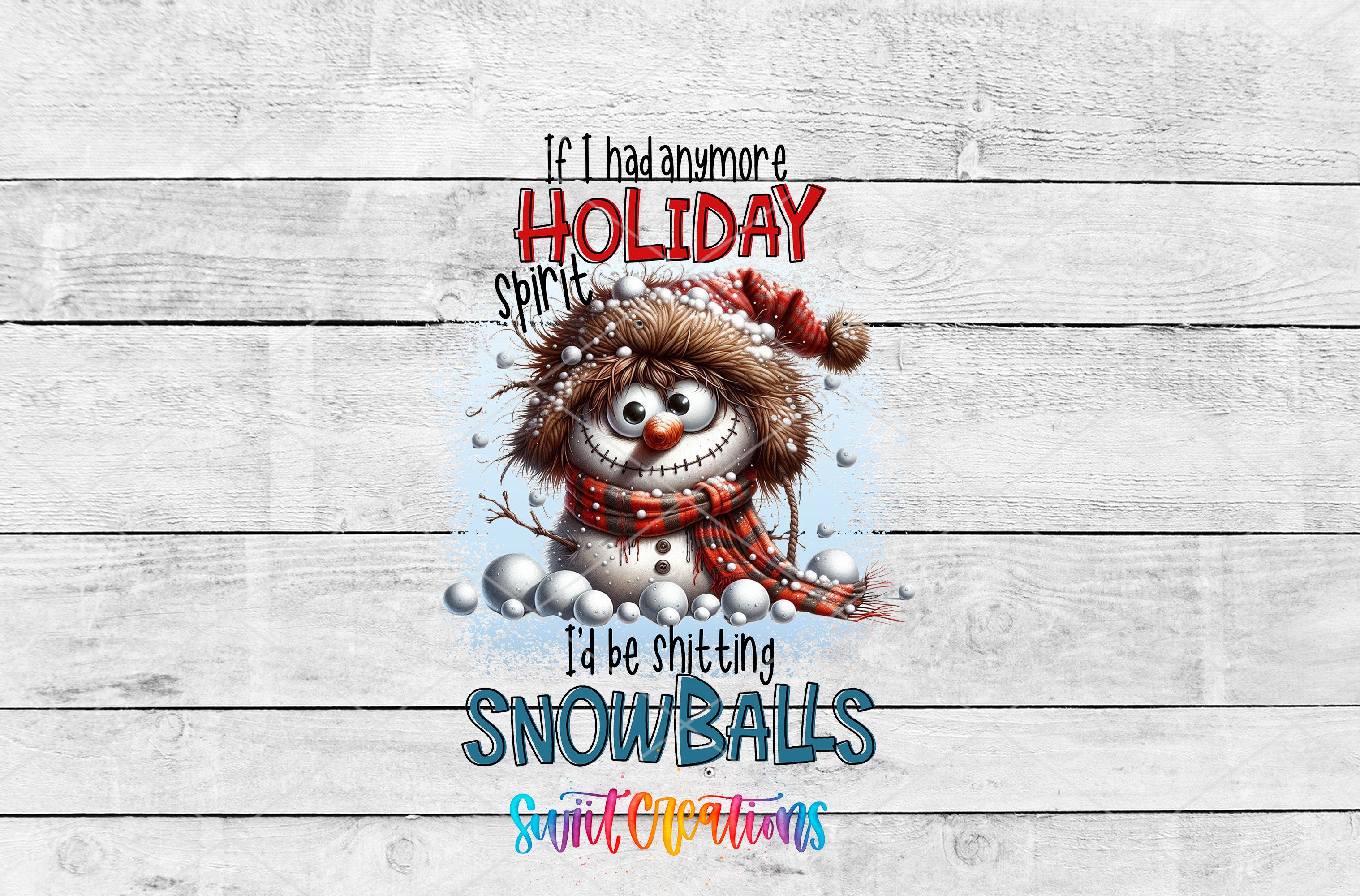 a snowman with a scarf and hat, surrounded by snowballs, and includes text that reads "If I had anymore HOLIDAY spirit I'd be getting SANDY COOKIES".
