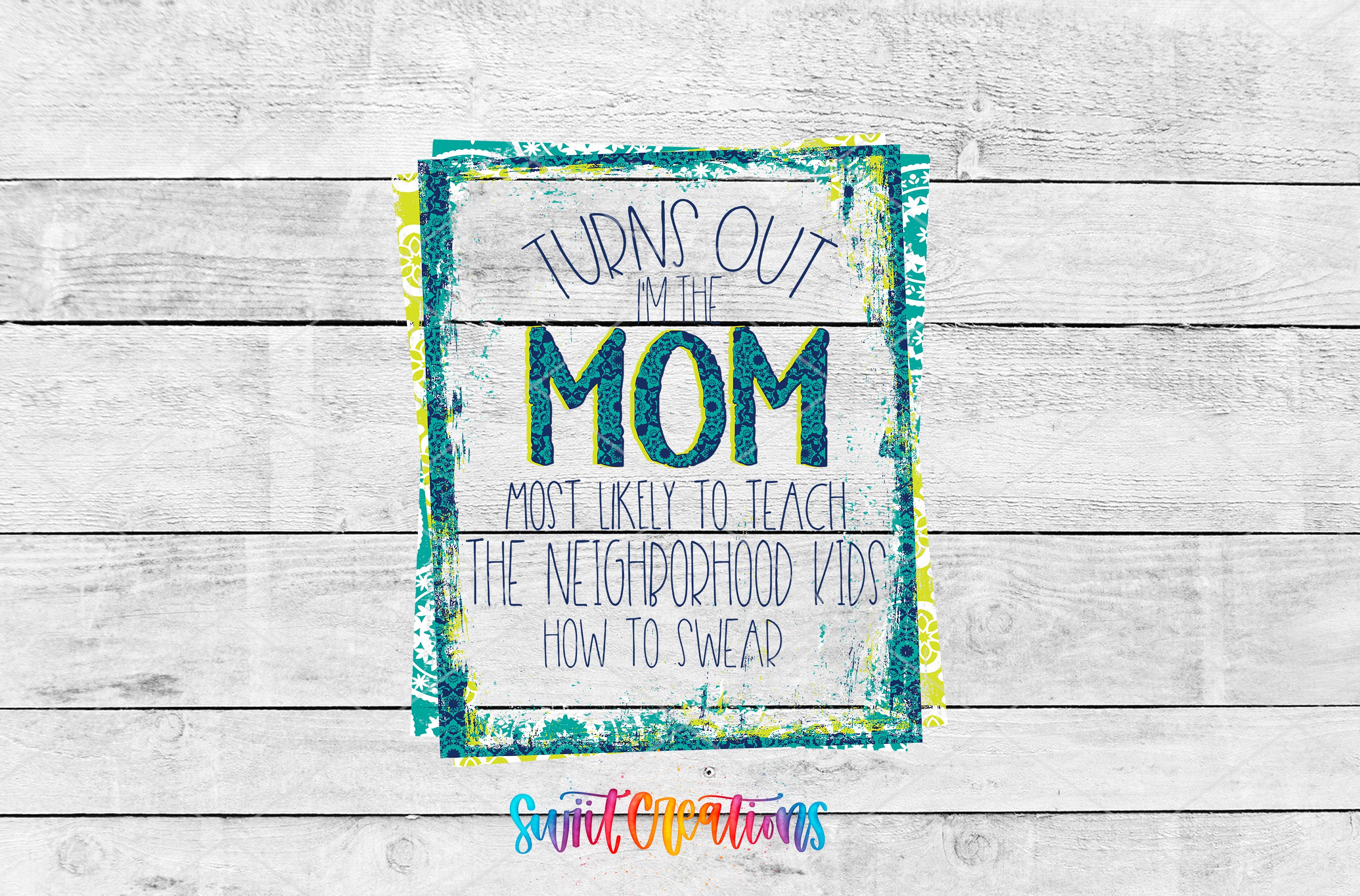 a colorful graphic with text that reads "TURNS OUT I'M THE MOM MOST LIKELY TO TEACH THE NEIGHBORHOOD KIDS HOW TO SWEEF".