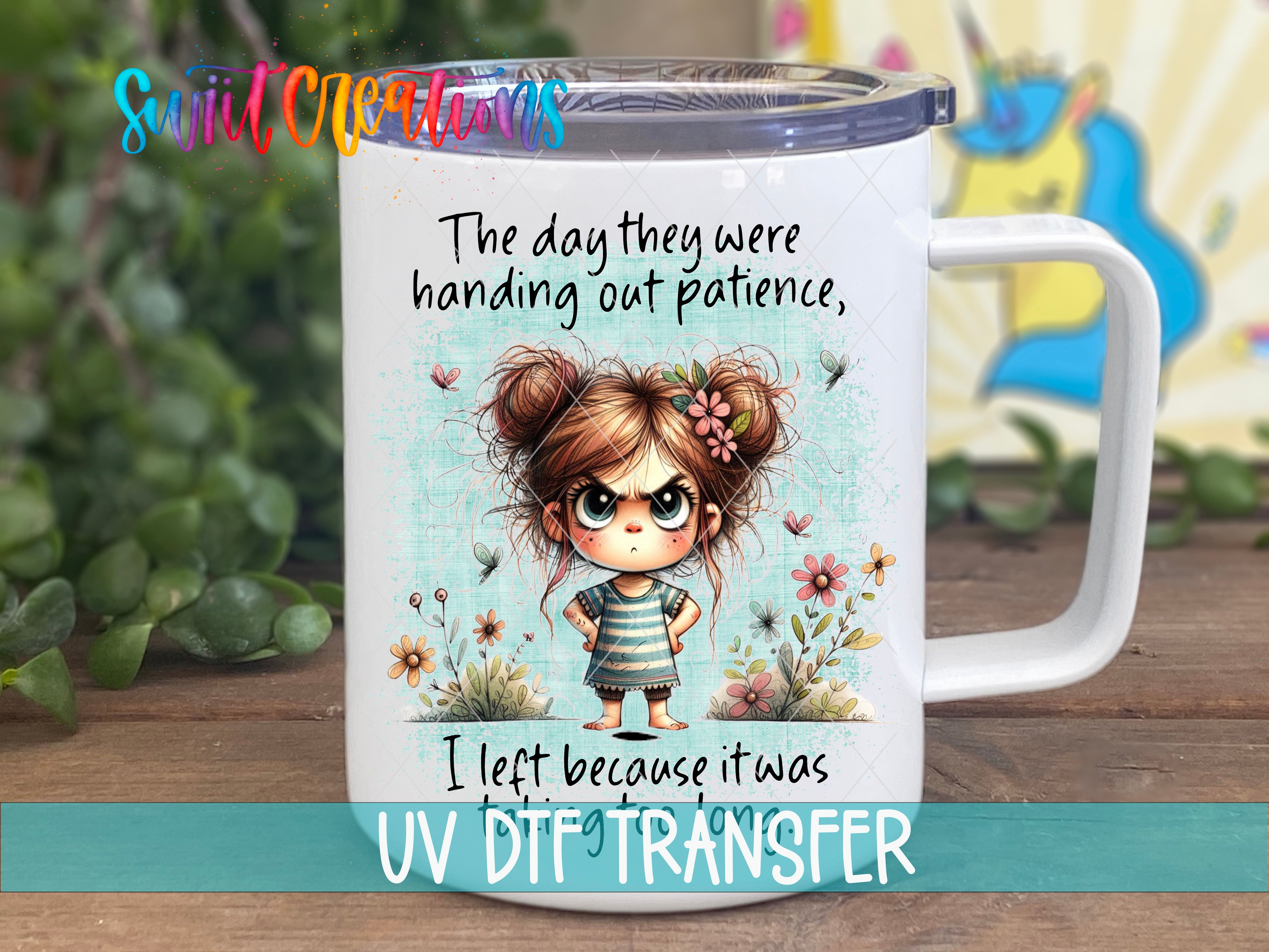 A white mug with a cartoon illustration of a young girl with messy hair and flowers on her head, along with text that reads "The day they were handing out patience. I let because it was UV DFT transfer".