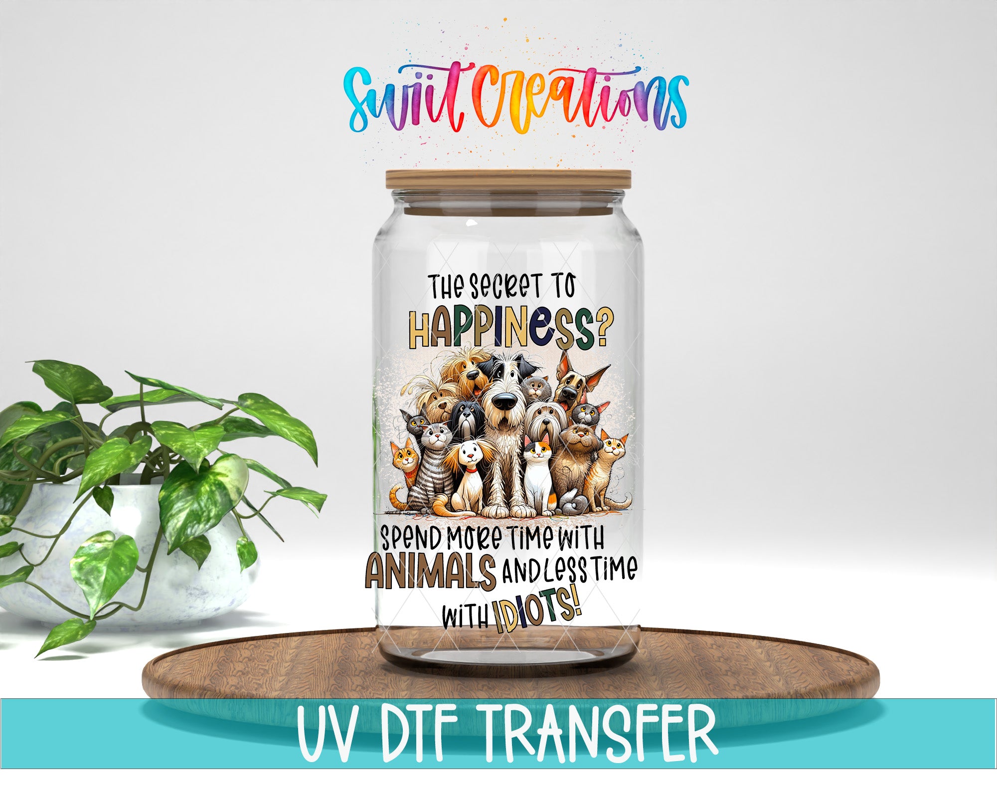 A glass jar with a label featuring a group of cats and dogs, along with the text "The secret to happiness? Spend more time with animals and less time with people!" The jar is placed on a wooden surface, and there is a potted plant in the background.