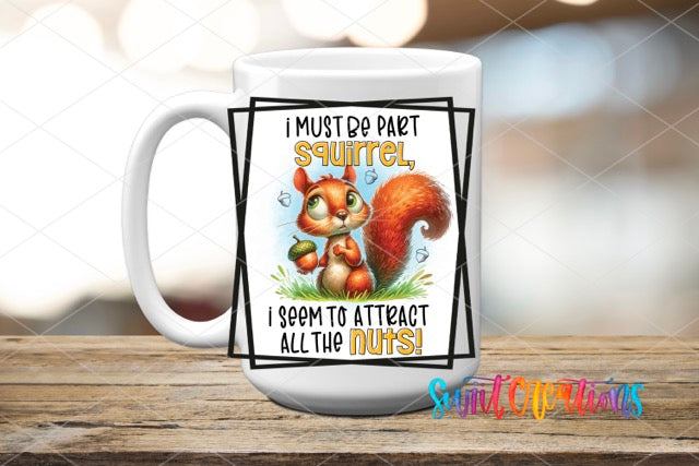 a coffee mug with a squirrel saying i must be part squirrel, i seem to