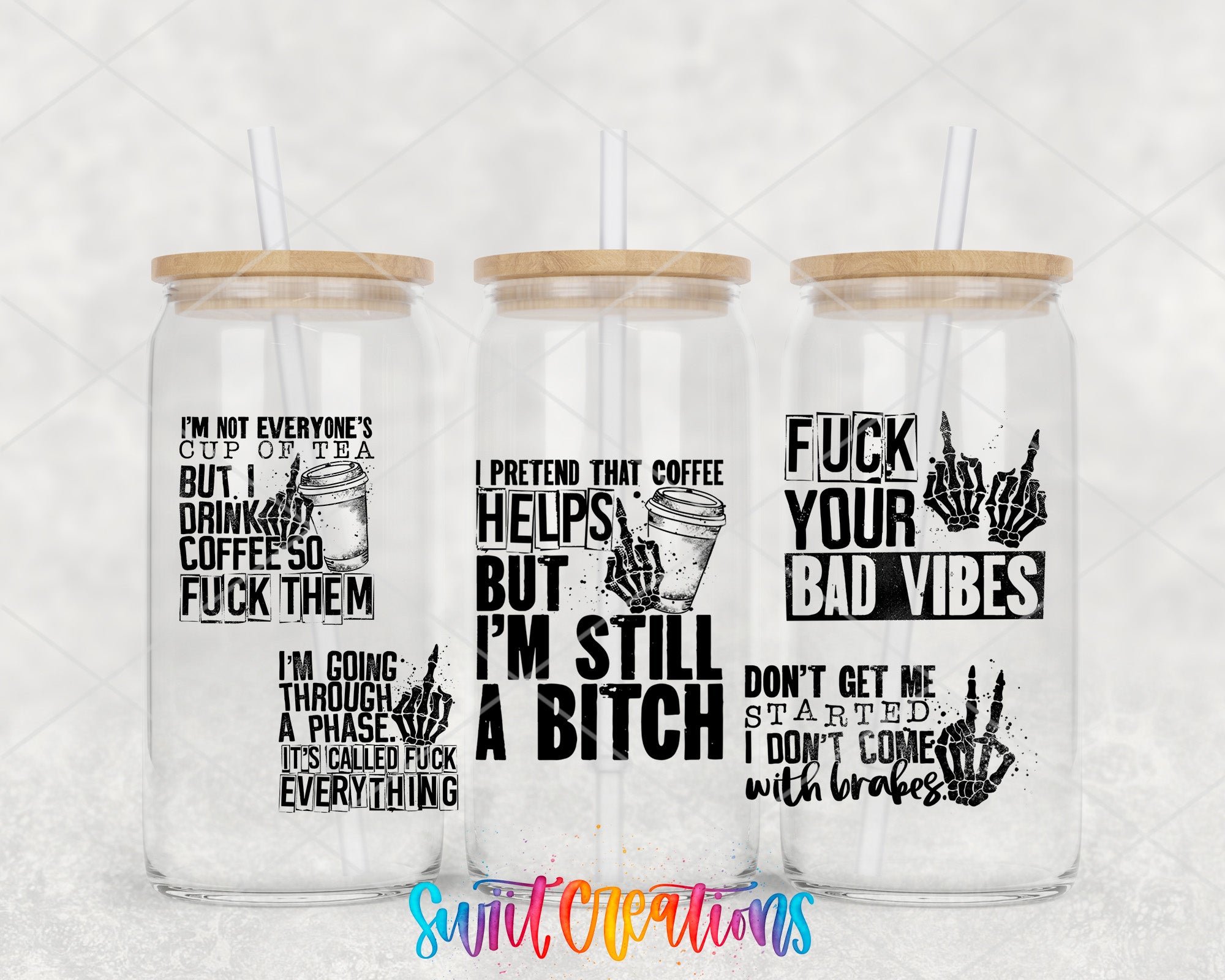three glass tumblers with black text and illustrations on them. The text on the tumblers includes phrases such as "I'm not everyone's cup of tea", "But I drink coffee so I'm still a fuck", "Helps me", "But I'm still a fuck", "FUCK YOUR BAD VIBES", and "I'm going through a phase, I don't come with bruises".