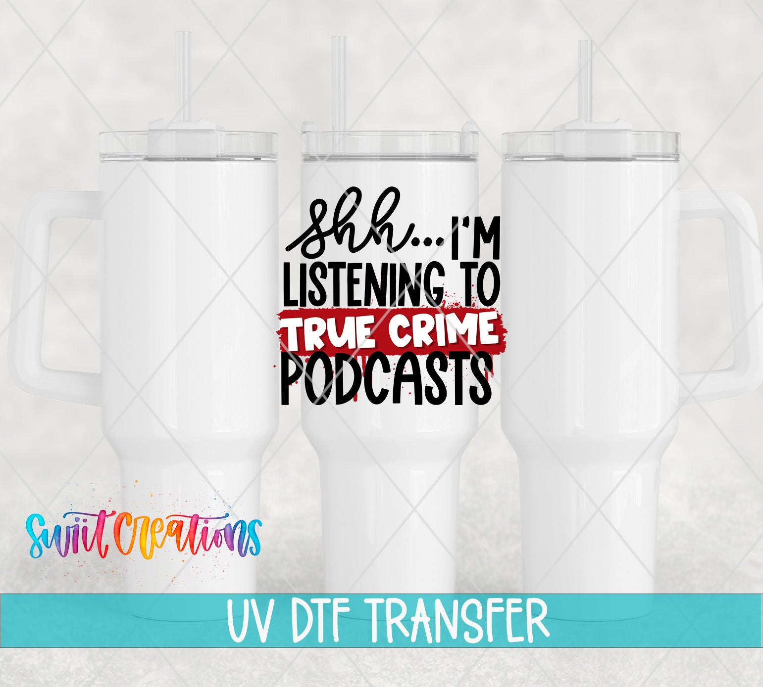 three white tumblers with a text overlay that says "shh... I'm listening to true crime podcasts" in a stylized font.