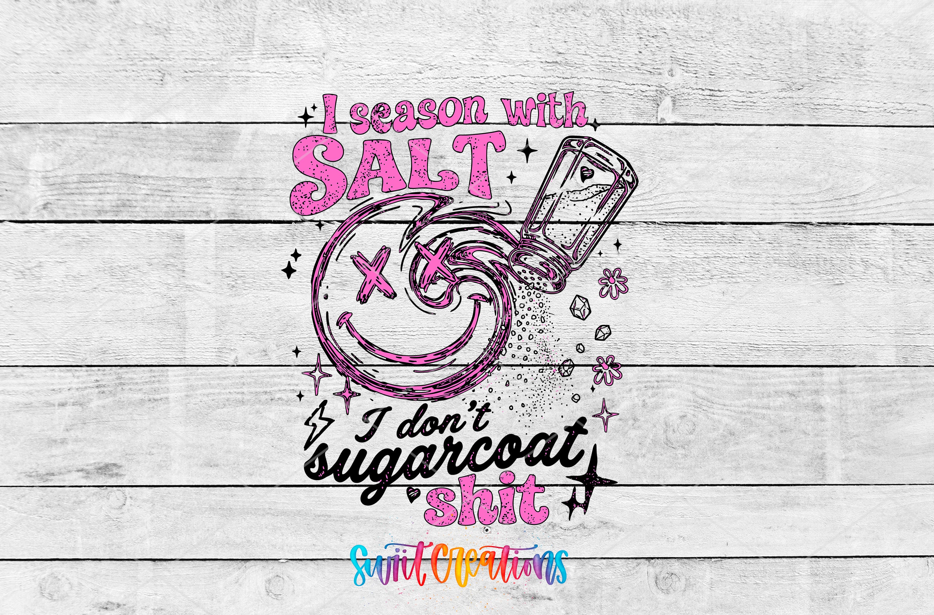 a text-based graphic design with a humorous and playful tone. The text reads "I season with salt, I don't sugarcoat it, and I don't sugarcoat shit", which appears to be a pun or a reference to a popular phrase. The design also includes a graphic of a salt shaker and some decorative elements, such as stars and flowers, adding to the overall visual appeal of the image.