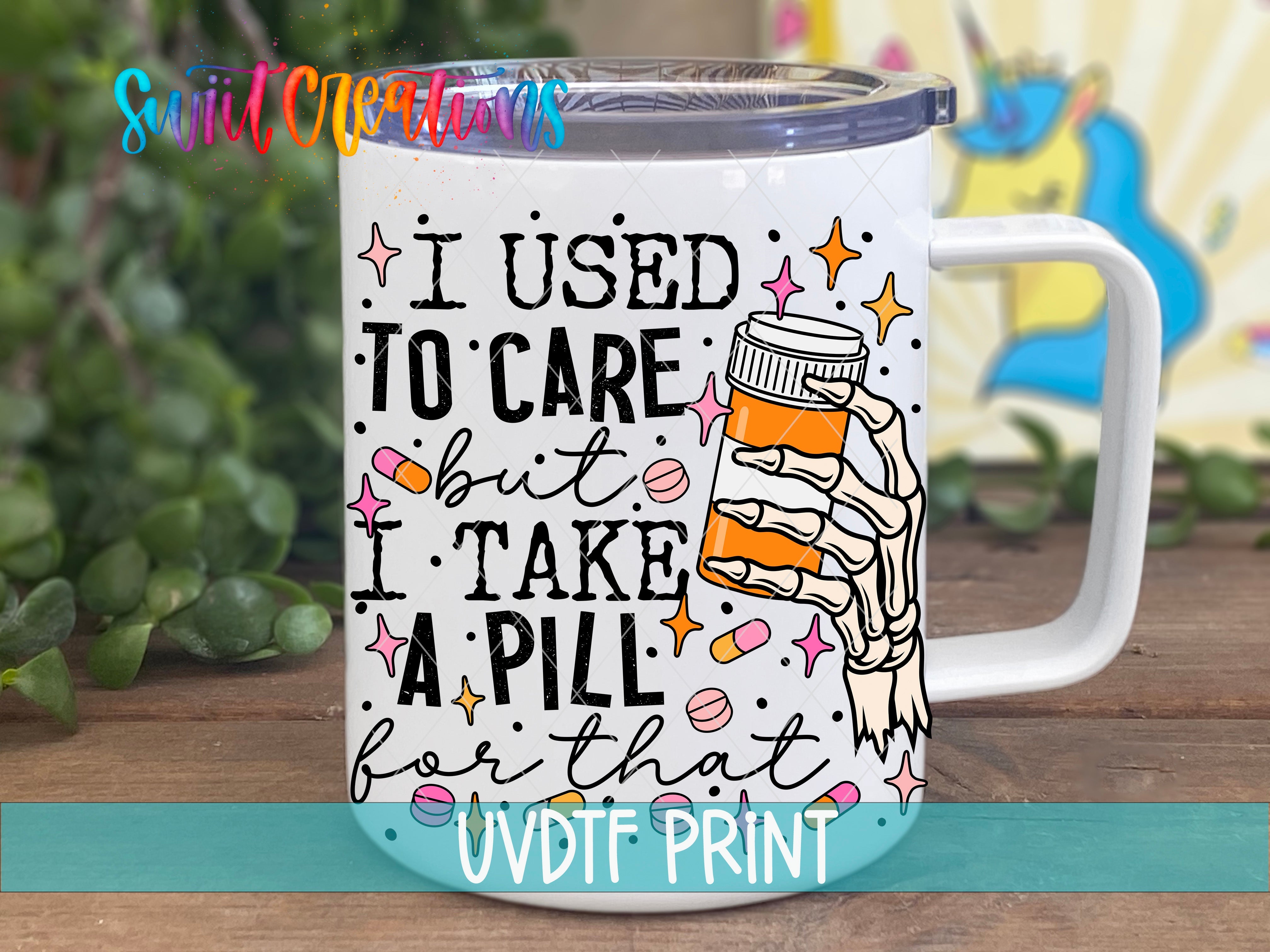 a white coffee mug with the words i used to care i take a pill