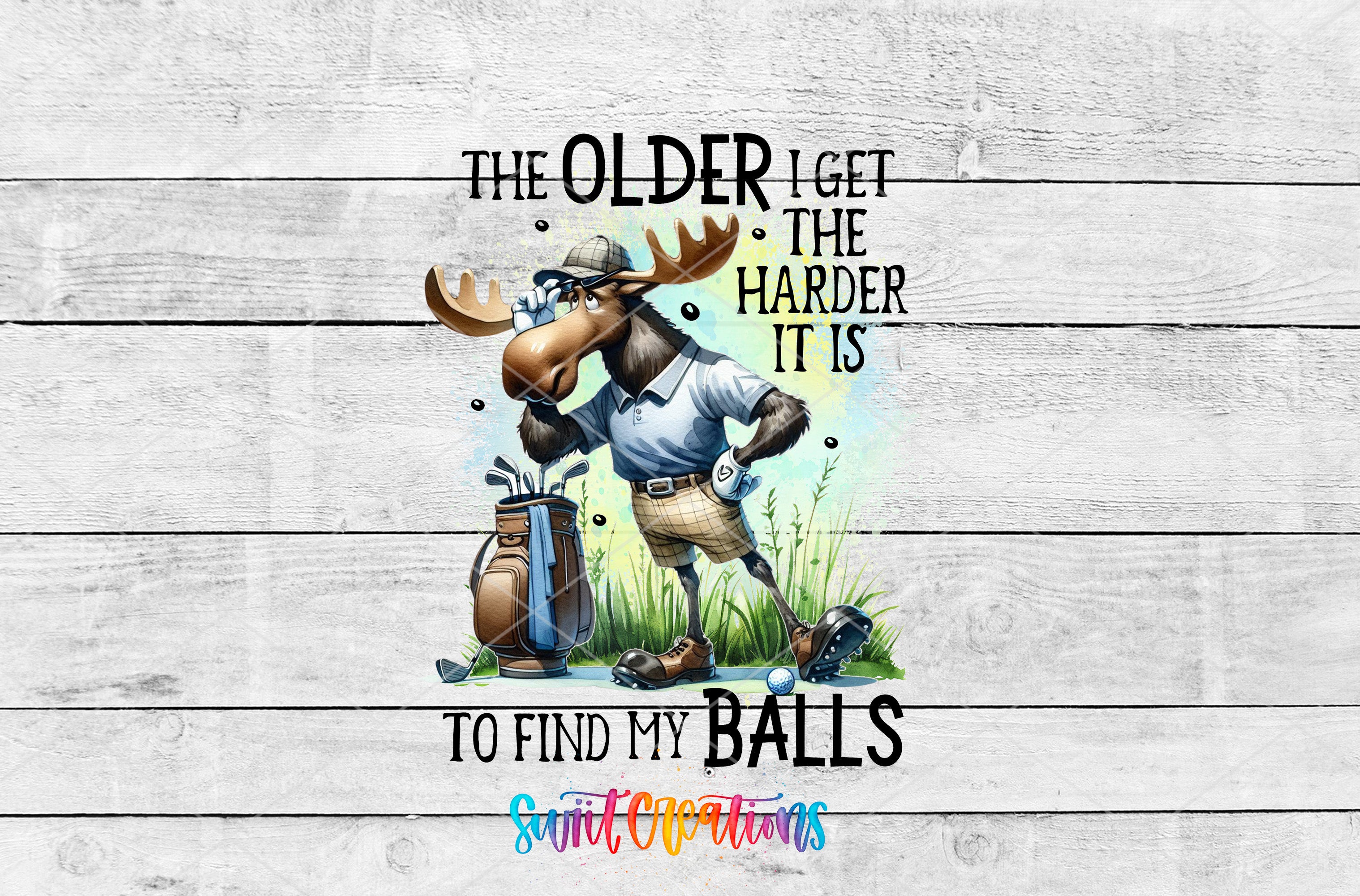 A cartoon moose holding a golf club and standing on a grassy field, with text above the moose that reads "The older I get, the harder it is to find my balls".