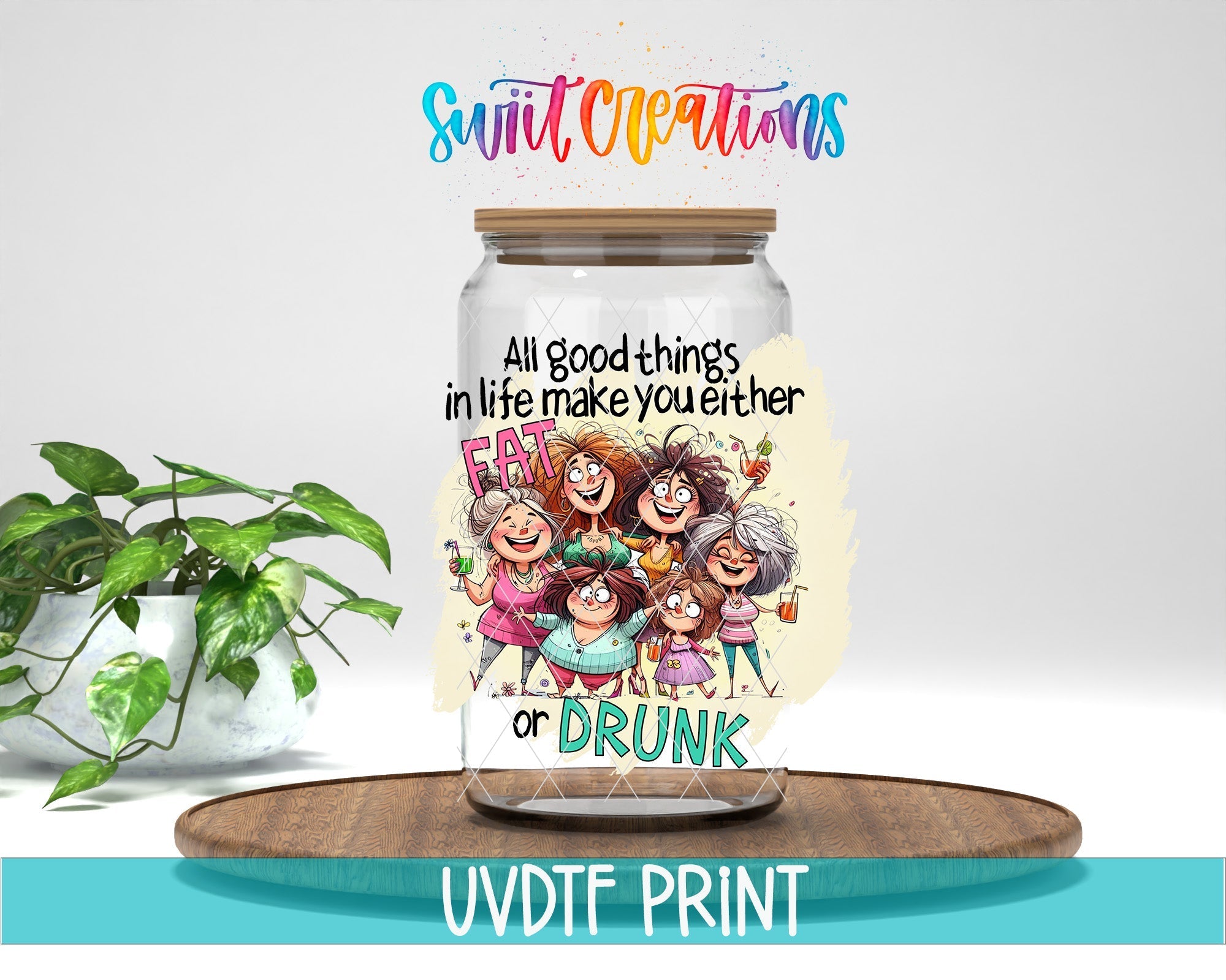 All Good Things In Life Either Make You Fat or Drunk UV DTF Cup Decal UV980