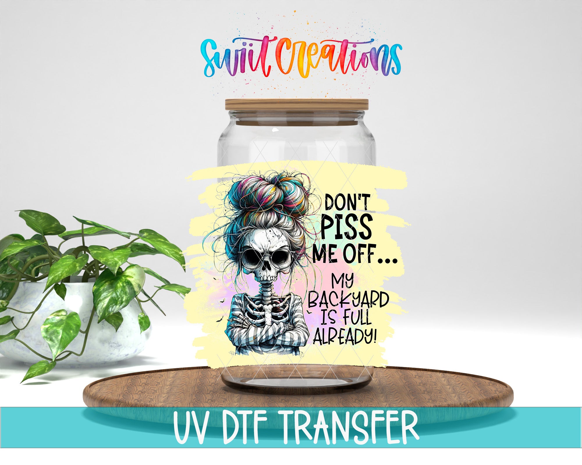 a skeleton with a messy bun hairstyle, accompanied by text that reads "Don't PISS ME OFF... MY BACKYARD IS FULL ALREADY!" The skeleton is set against a yellow and blue background, and there is a plant in the background.