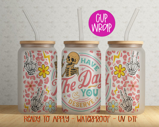 Have the Day You Deserve Tumbler Wrap UVDTF | DTF166