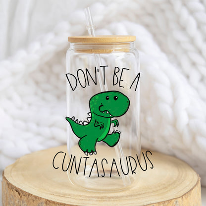 Don't Be a C*ntasaurus design on a 16 oz glass tumbler