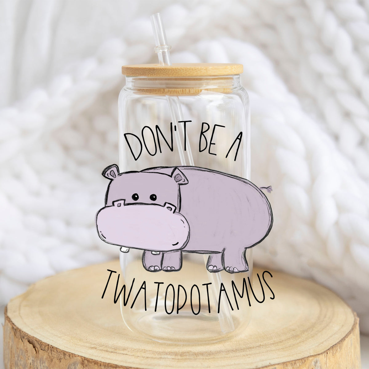 Don't Be a Tw*topotamus design on a 16 oz glass tumbler