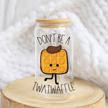 Don't Be a Tw*twaffle design on a 16 oz glass tumbler