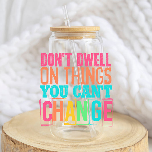 Don't Dwell on Things You Can't Change design on a 16 oz glass tumbler