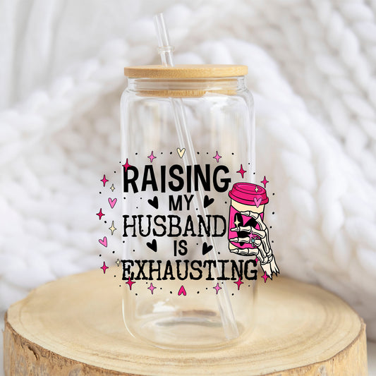 Raising My Husband Is Exhausting design on a 16 oz glass tumbler