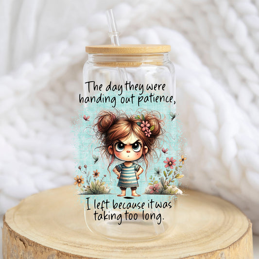 The Day They Handed Out Patience design on a 16 oz glass tumbler