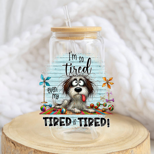 I'm So Tired Even My Tired Is Tired design on a 16 oz glass tumbler